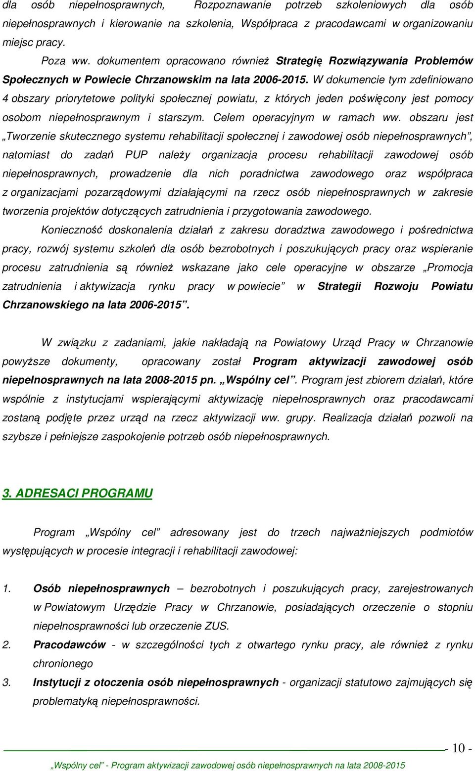 W dokumencie tym zdefiniowano 4 obszary priorytetowe polityki społecznej powiatu, z których jeden poświęcony jest pomocy osobom niepełnosprawnym i starszym. Celem operacyjnym w ramach ww.