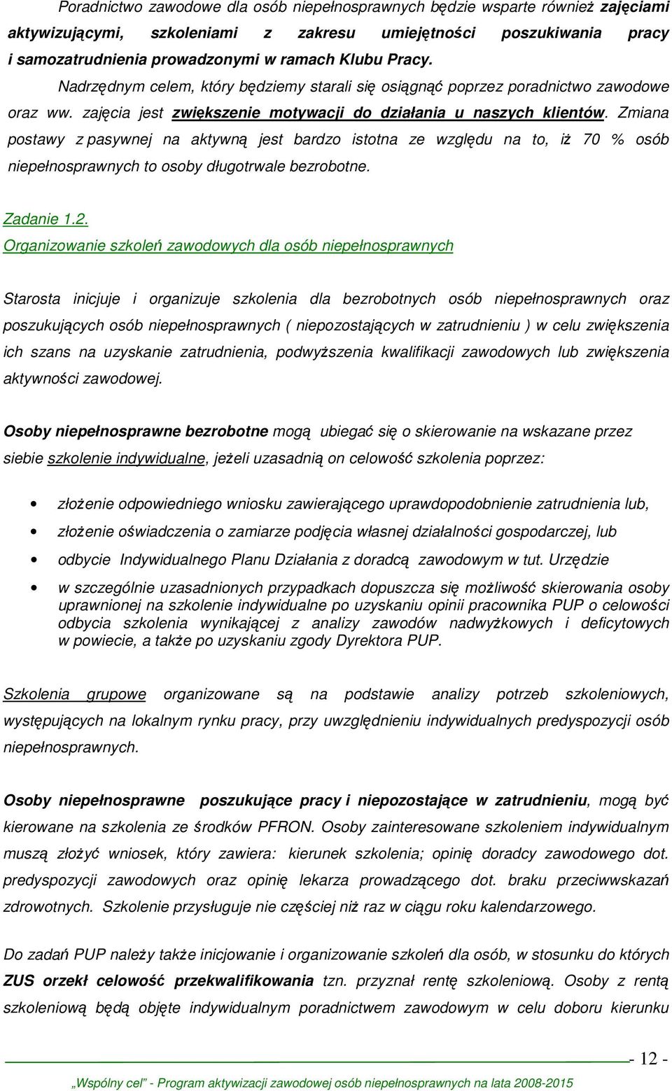 Zmiana postawy z pasywnej na aktywną jest bardzo istotna ze względu na to, iŝ 70 % osób niepełnosprawnych to osoby długotrwale bezrobotne. Zadanie 1.2.