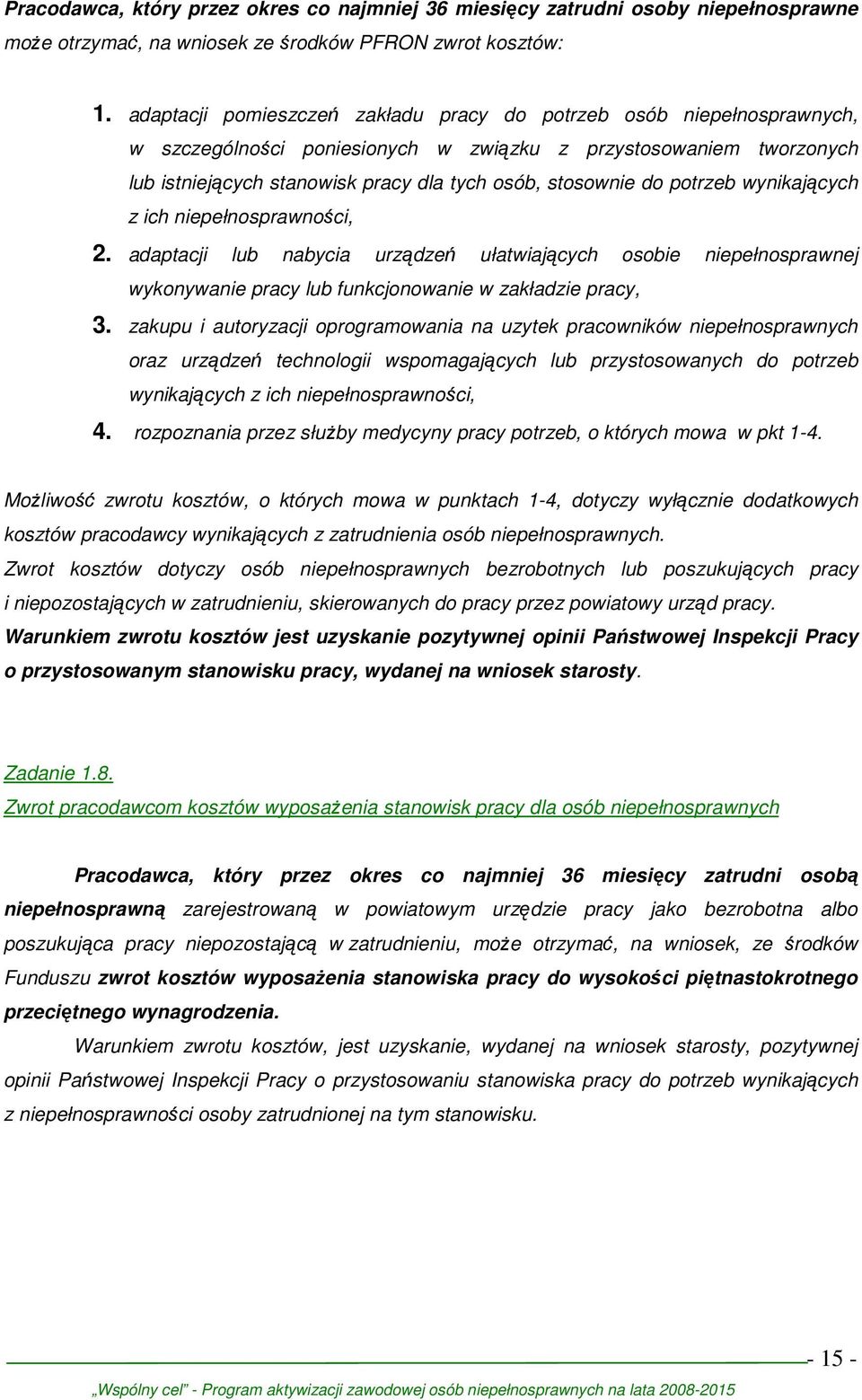 potrzeb wynikających z ich niepełnosprawności, 2. adaptacji lub nabycia urządzeń ułatwiających osobie niepełnosprawnej wykonywanie pracy lub funkcjonowanie w zakładzie pracy, 3.