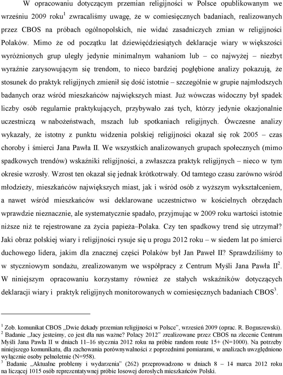 Mimo że od początku lat dziewięćdziesiątych deklaracje wiary w większości wyróżnionych grup uległy jedynie minimalnym wahaniom lub co najwyżej niezbyt wyraźnie zarysowującym się trendom, to nieco