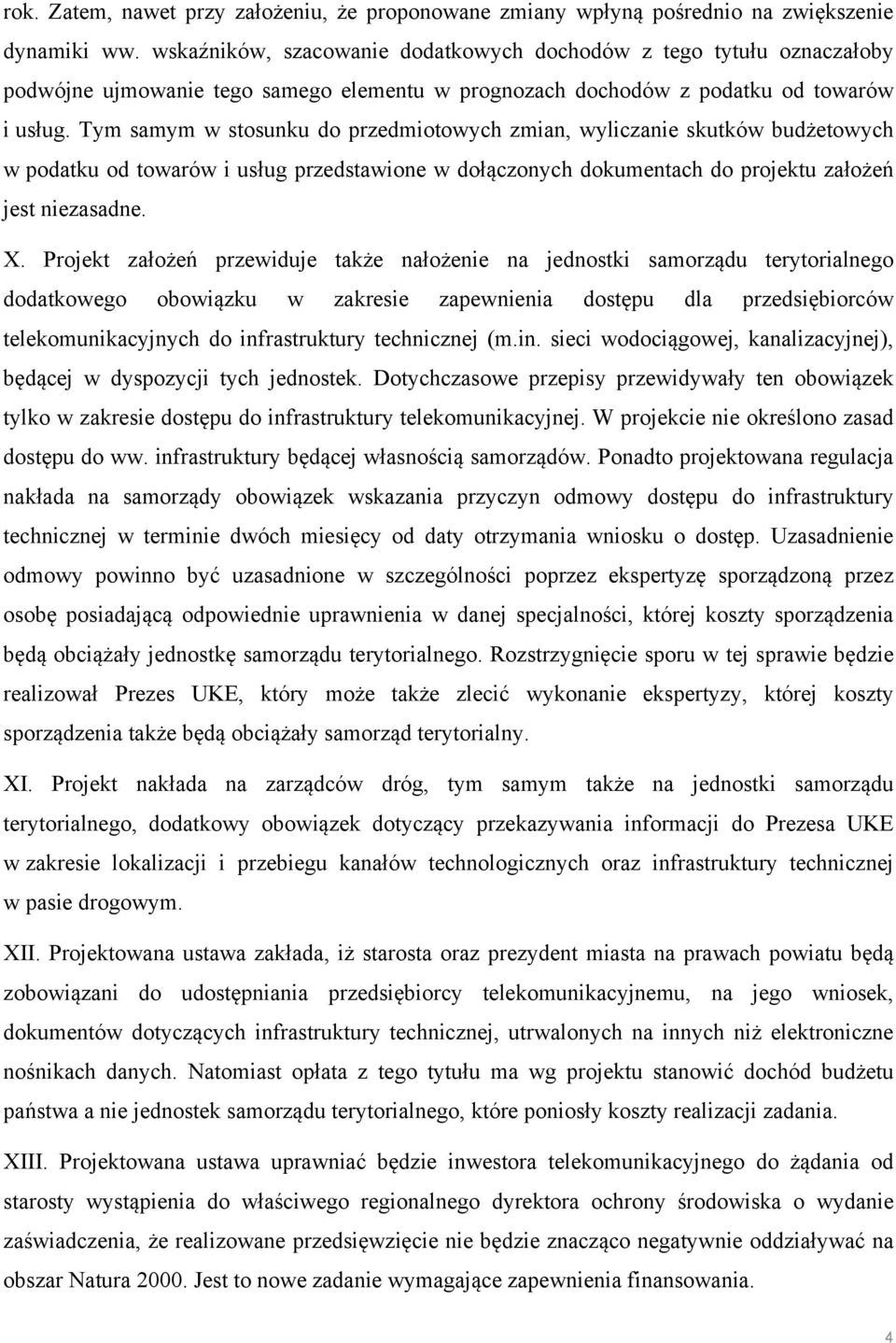 Tym samym w stosunku do przedmiotowych zmian, wyliczanie skutków budżetowych w podatku od towarów i usług przedstawione w dołączonych dokumentach do projektu założeń jest niezasadne. X.