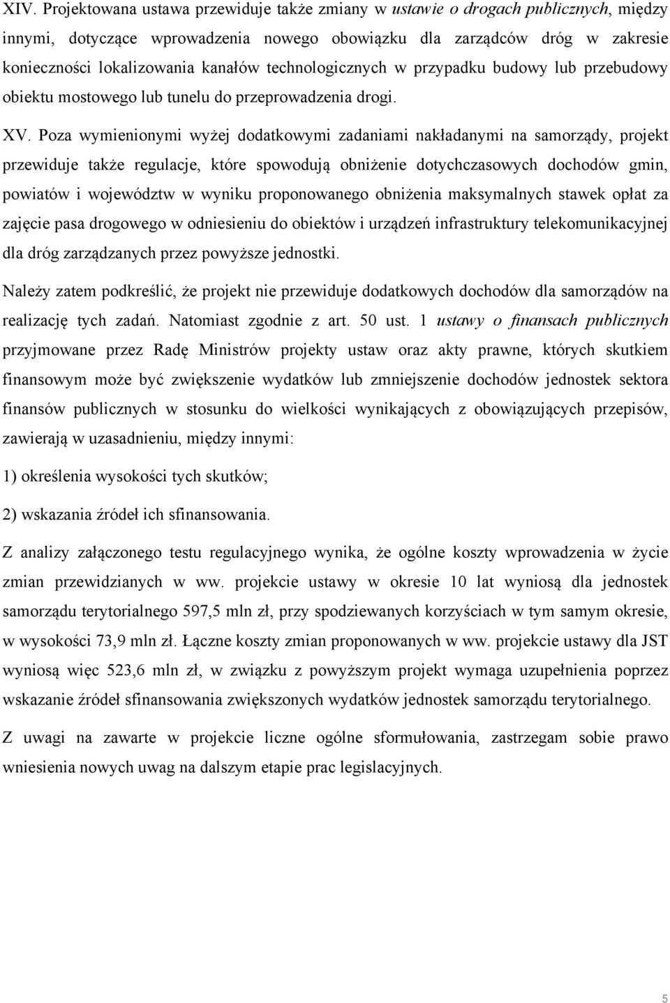 Poza wymienionymi wyżej dodatkowymi zadaniami nakładanymi na samorządy, projekt przewiduje także regulacje, które spowodują obniżenie dotychczasowych dochodów gmin, powiatów i województw w wyniku