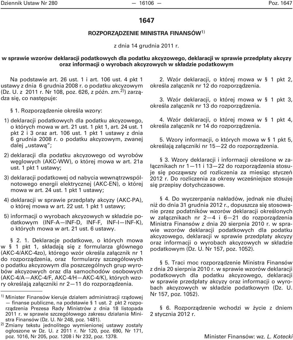 106 ust. 4 pkt 1 ustawy z dnia 6 grudnia 2008 r. o podatku akcyzowym (Dz. U. z 2011 r. Nr 108, poz. 626, z późn. zm. 2) ) zarządza się, co następuje: 1.