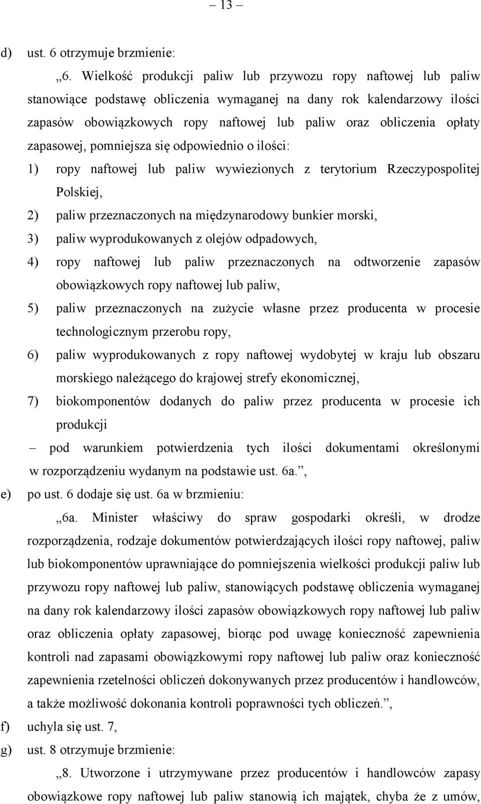 opłaty zapasowej, pomniejsza się odpowiednio o ilości: 1) ropy naftowej lub paliw wywiezionych z terytorium Rzeczypospolitej Polskiej, 2) paliw przeznaczonych na międzynarodowy bunkier morski, 3)