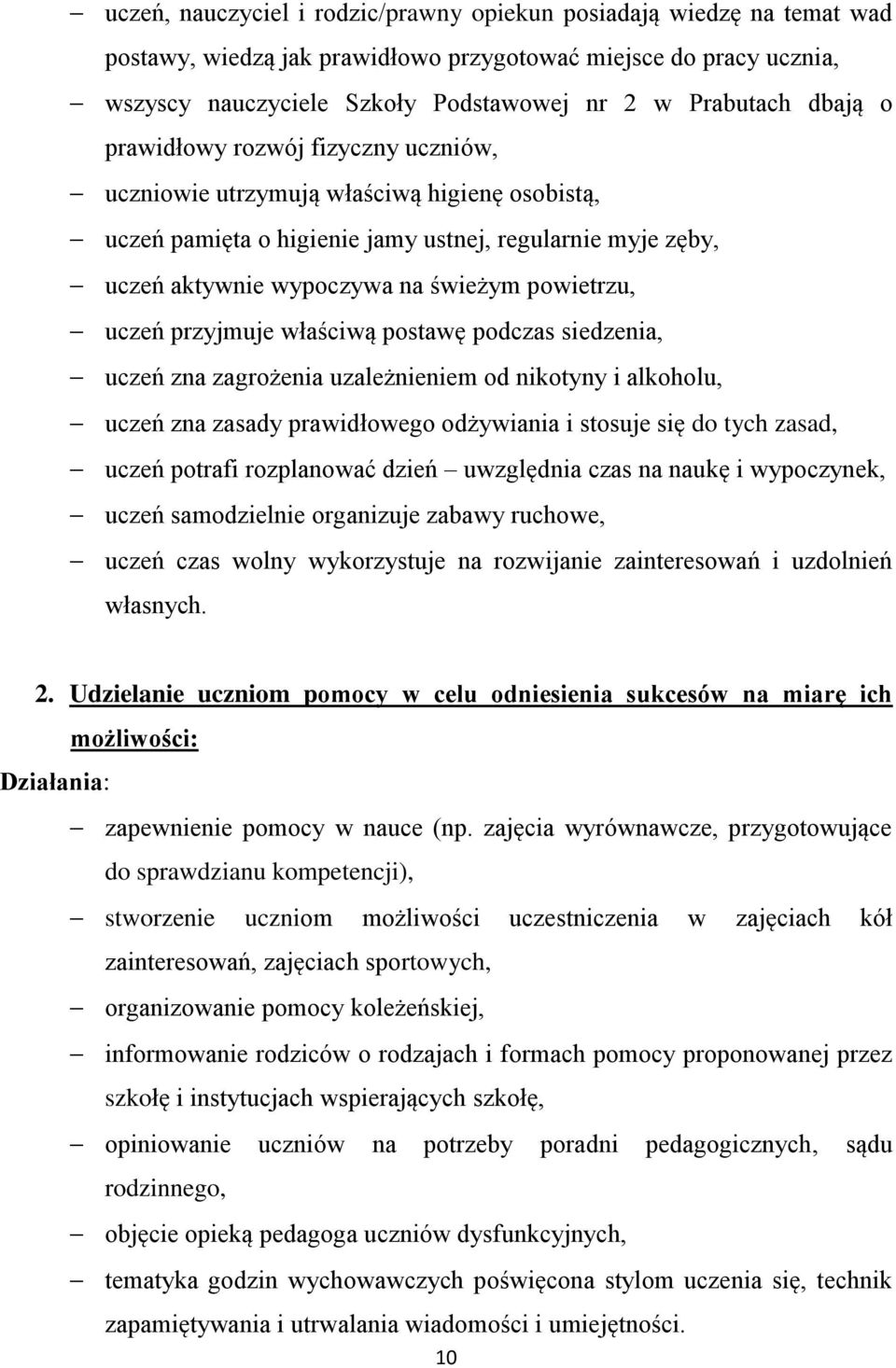 uczeń przyjmuje właściwą postawę podczas siedzenia, uczeń zna zagrożenia uzależnieniem od nikotyny i alkoholu, uczeń zna zasady prawidłowego odżywiania i stosuje się do tych zasad, uczeń potrafi