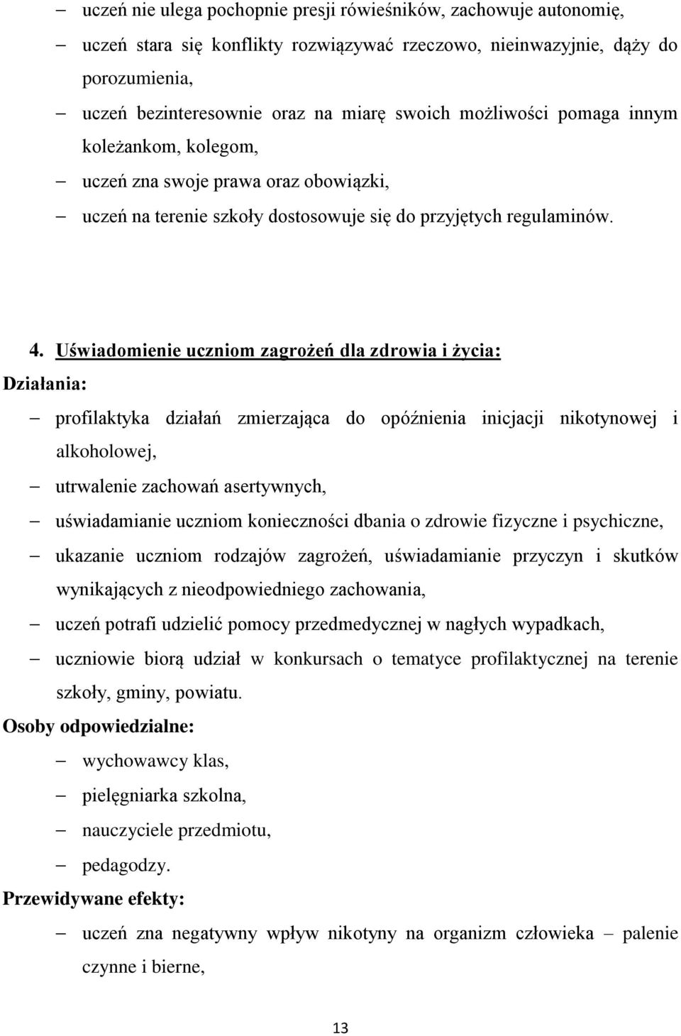 Uświadomienie uczniom zagrożeń dla zdrowia i życia: Działania: profilaktyka działań zmierzająca do opóźnienia inicjacji nikotynowej i alkoholowej, utrwalenie zachowań asertywnych, uświadamianie