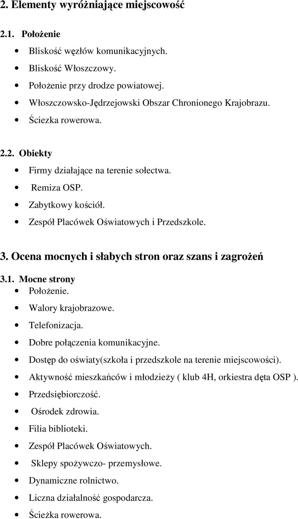 1. Mocne strony PołoŜenie. Walory krajobrazowe. Telefonizacja. Dobre połączenia komunikacyjne. Dostęp do oświaty(szkoła i przedszkole na terenie miejscowości).