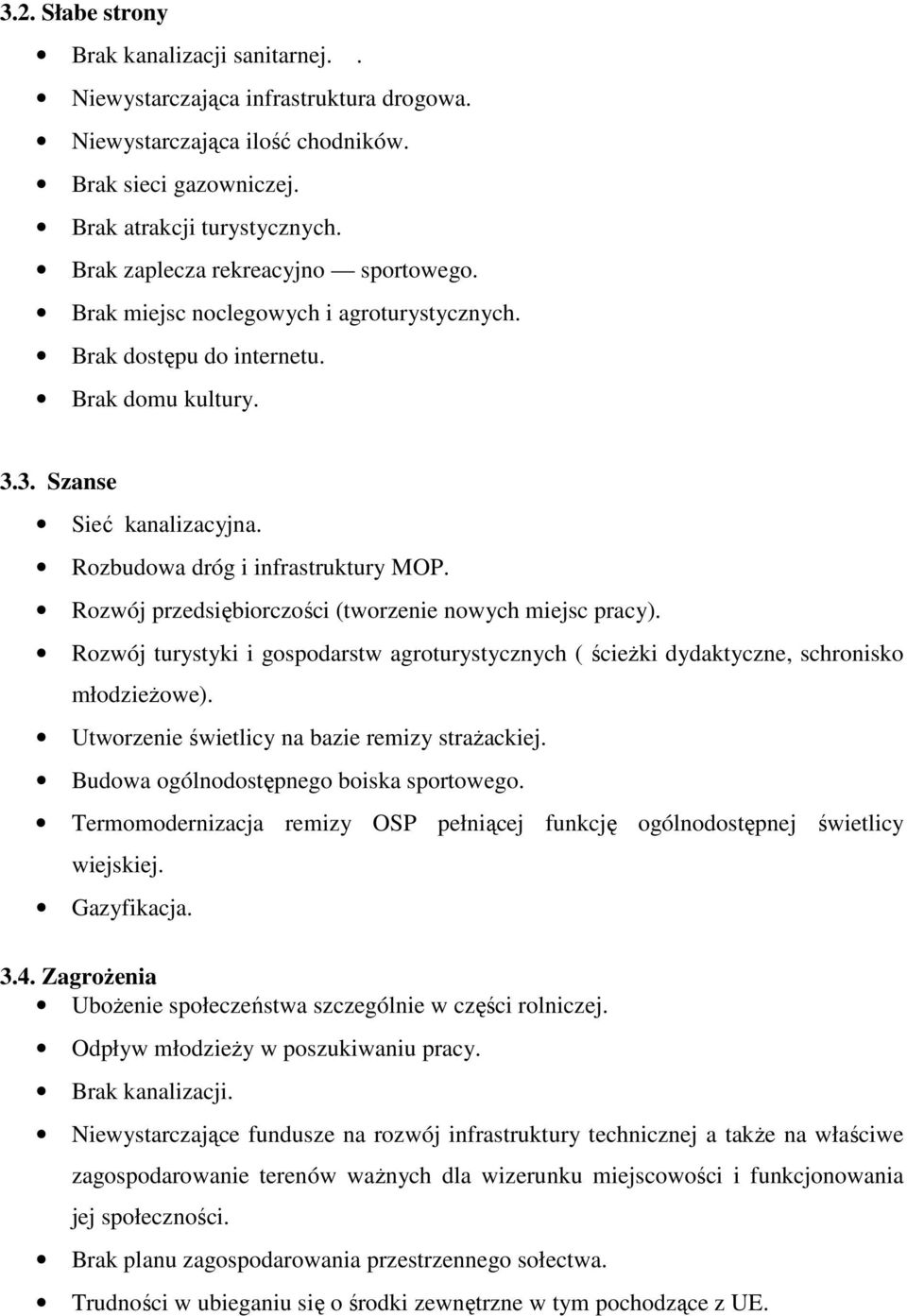 Rozwój przedsiębiorczości (tworzenie nowych miejsc pracy). Rozwój turystyki i gospodarstw agroturystycznych ( ścieŝki dydaktyczne, schronisko młodzieŝowe).