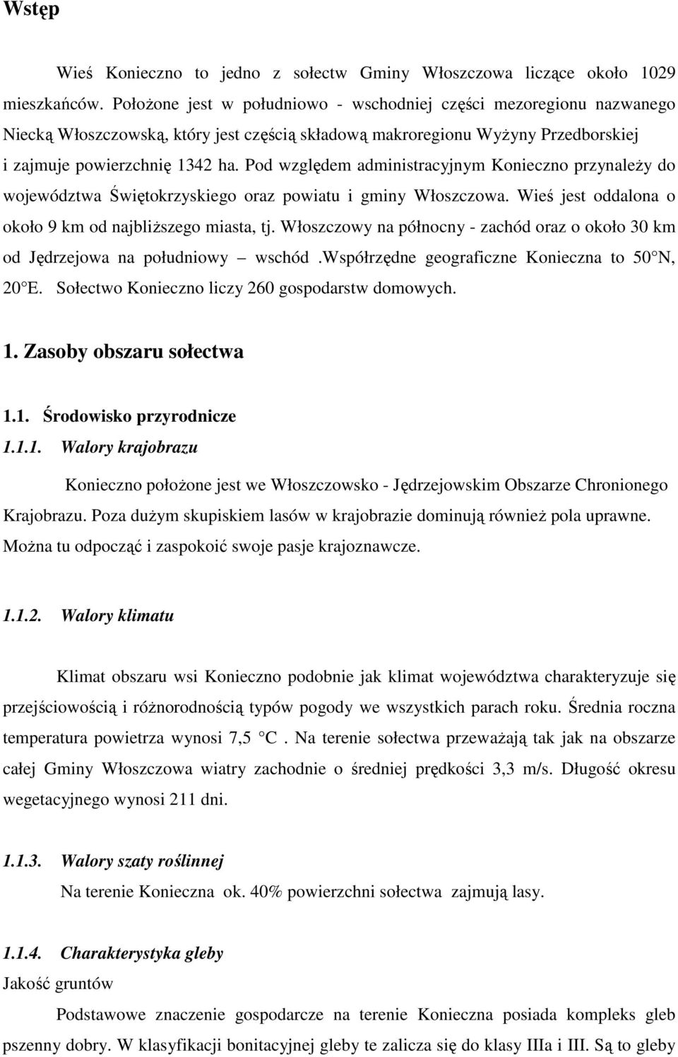 Pod względem administracyjnym Konieczno przynaleŝy do województwa Świętokrzyskiego oraz powiatu i gminy Włoszczowa. Wieś jest oddalona o około 9 km od najbliŝszego miasta, tj.