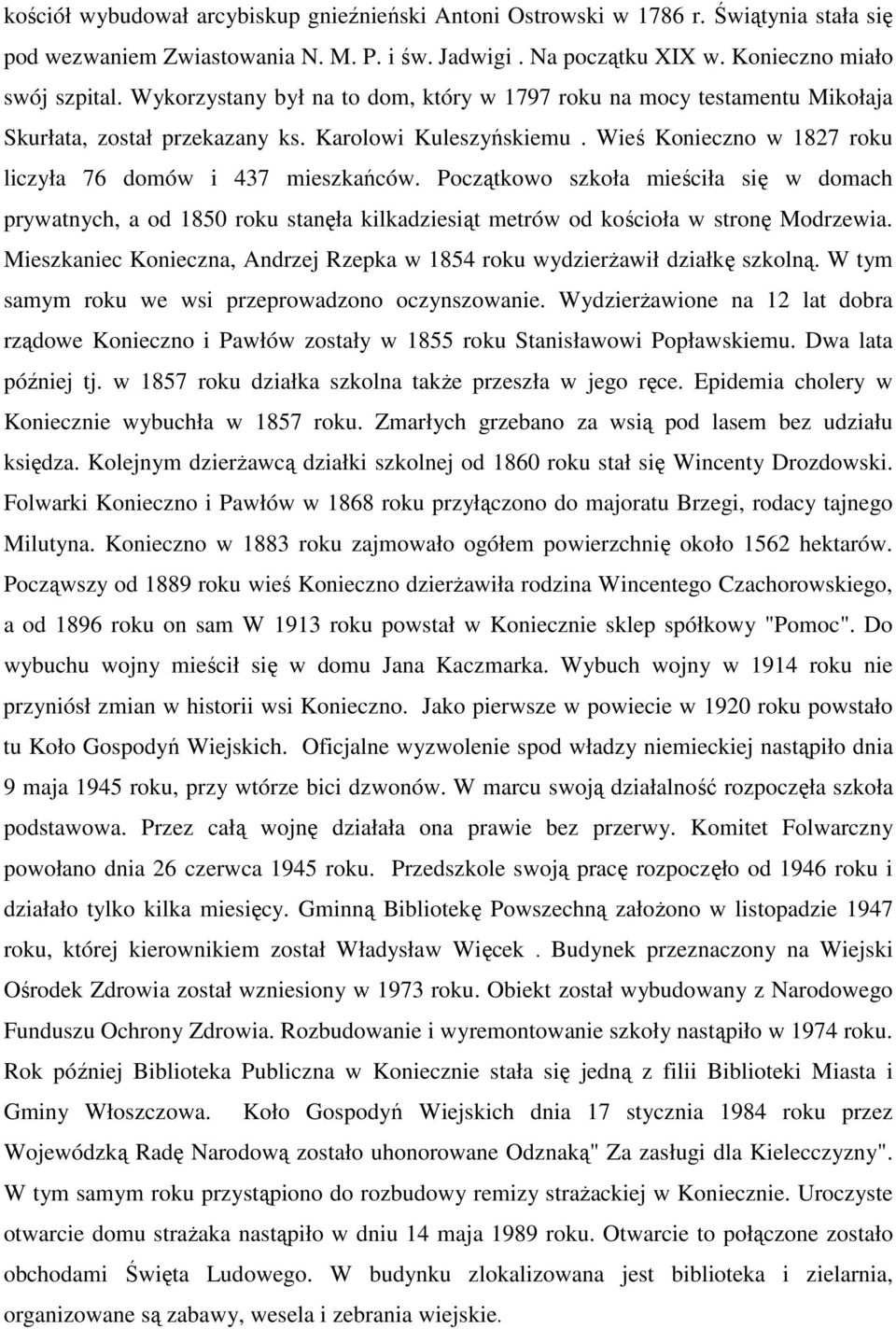 Początkowo szkoła mieściła się w domach prywatnych, a od 1850 roku stanęła kilkadziesiąt metrów od kościoła w stronę Modrzewia.