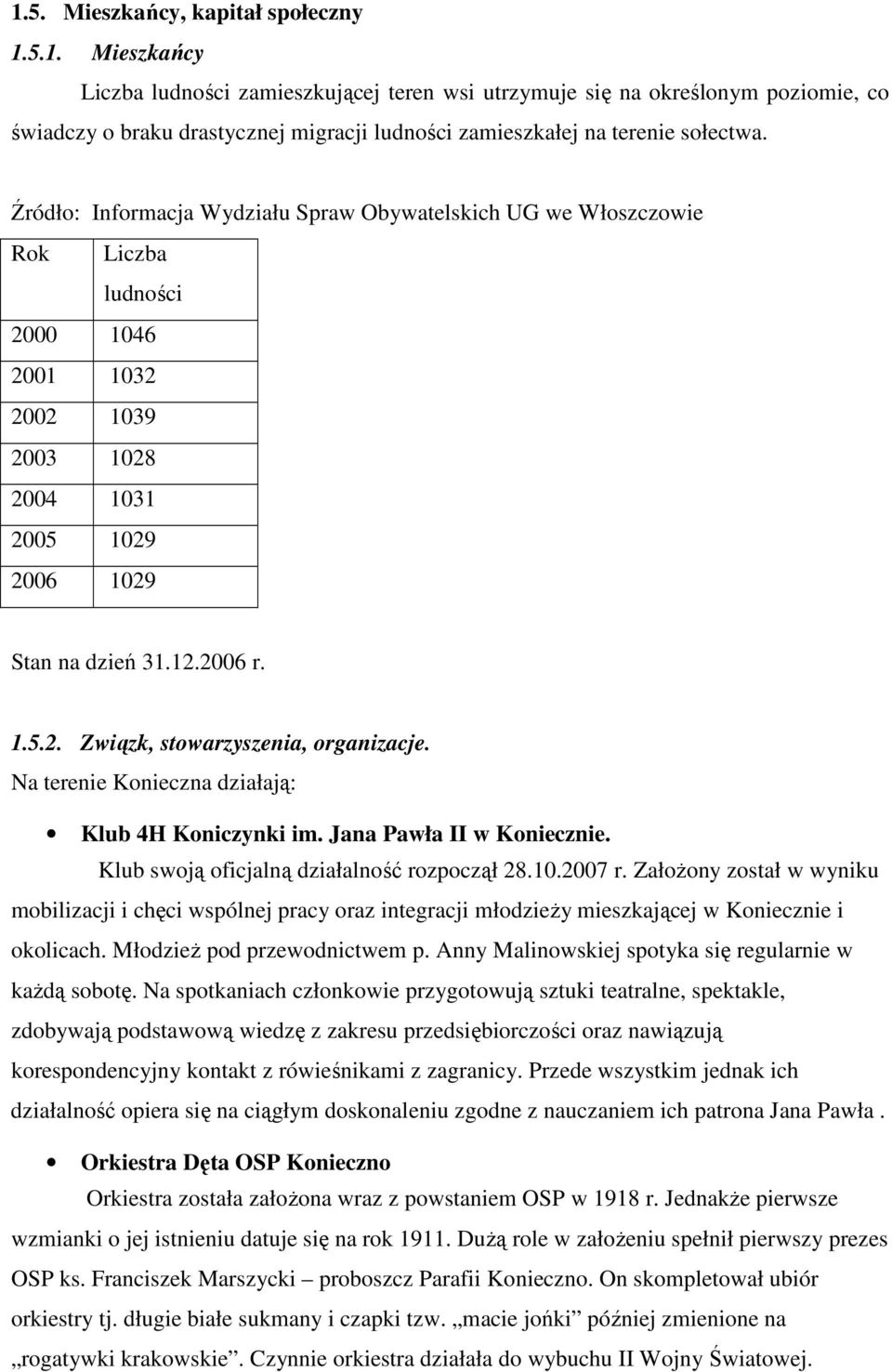 Na terenie Konieczna działają: Klub 4H Koniczynki im. Jana Pawła II w Koniecznie. Klub swoją oficjalną działalność rozpoczął 28.10.2007 r.