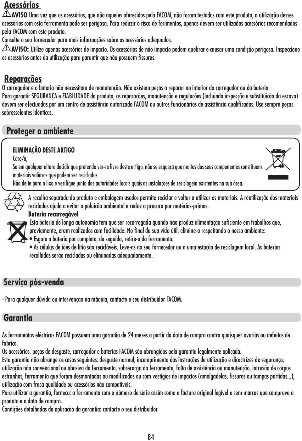 AVISO: Utilize apenas acessórios de impacto. Os acessórios de não impacto podem quebrar e causar uma condição perigosa.