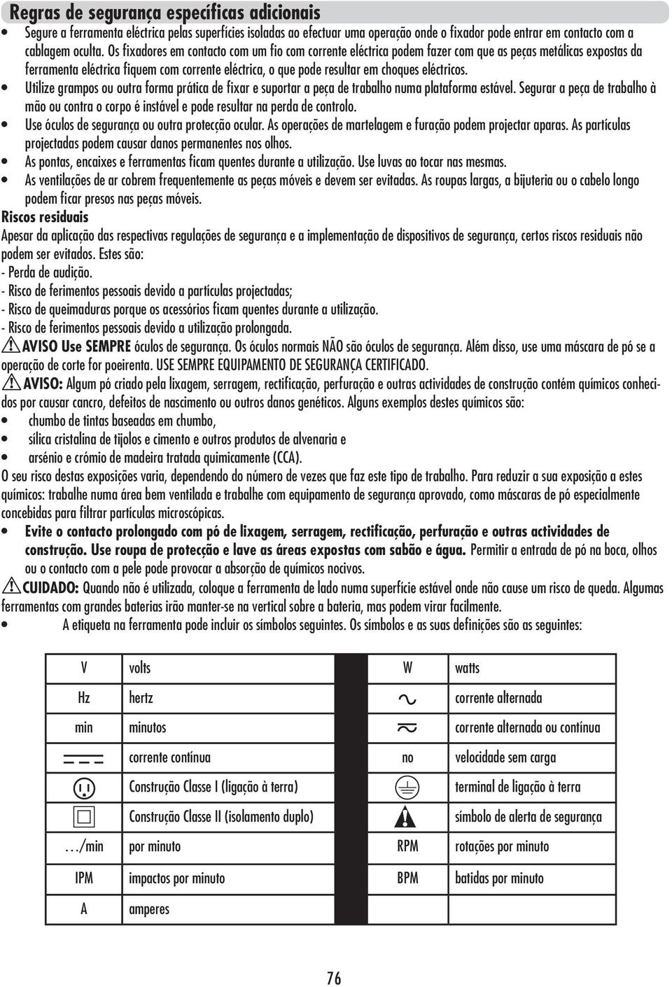 eléctricos. Utilize grampos ou outra forma prática de fixar e suportar a peça de trabalho numa plataforma estável.