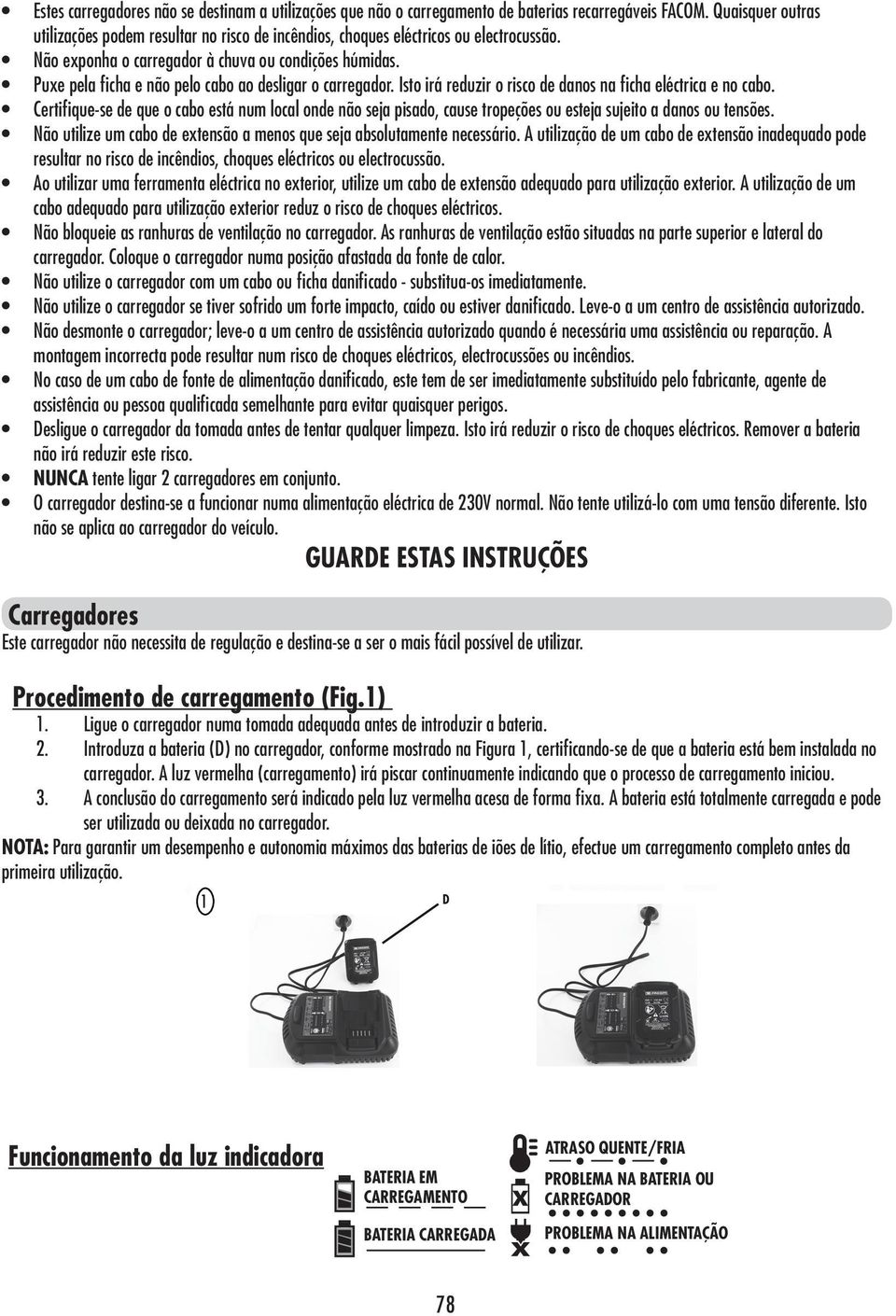 Puxe pela ficha e não pelo cabo ao desligar o carregador. Isto irá reduzir o risco de danos na ficha eléctrica e no cabo.