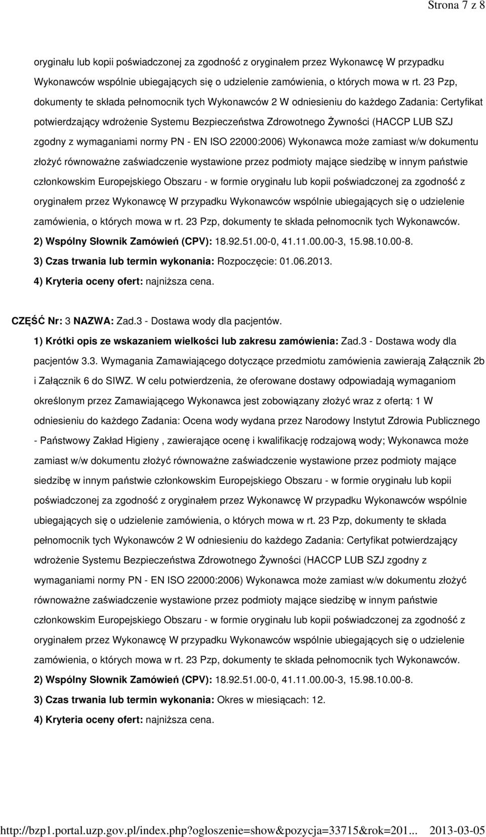 wymaganiami normy PN - EN ISO 22000:2006) Wykonawca moŝe zamiast w/w dokumentu złoŝyć równowaŝne zaświadczenie wystawione przez podmioty mające siedzibę w innym państwie członkowskim Europejskiego