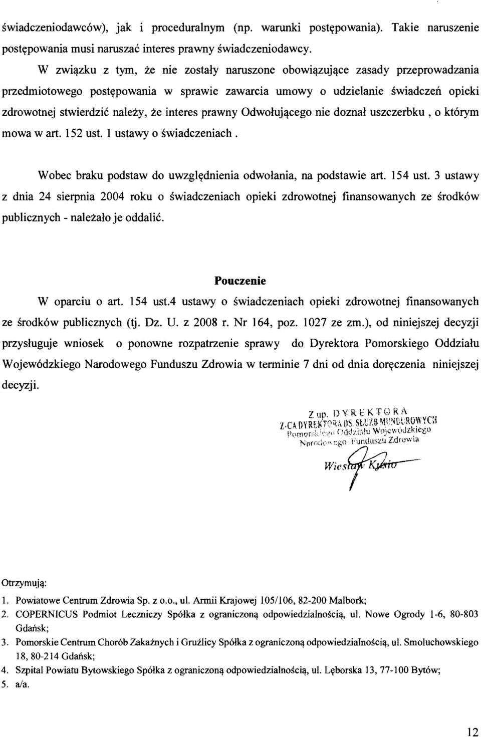 interes prawny Odwoluj~cego nie doznal uszczerbku, 0 ktorym mowa wart. 152 ust. 1 ustawy 0 swiadczeniach. Wobec braku podstaw do uwzgl<;dnienia odwolania, na podstawie art. 154 ust.