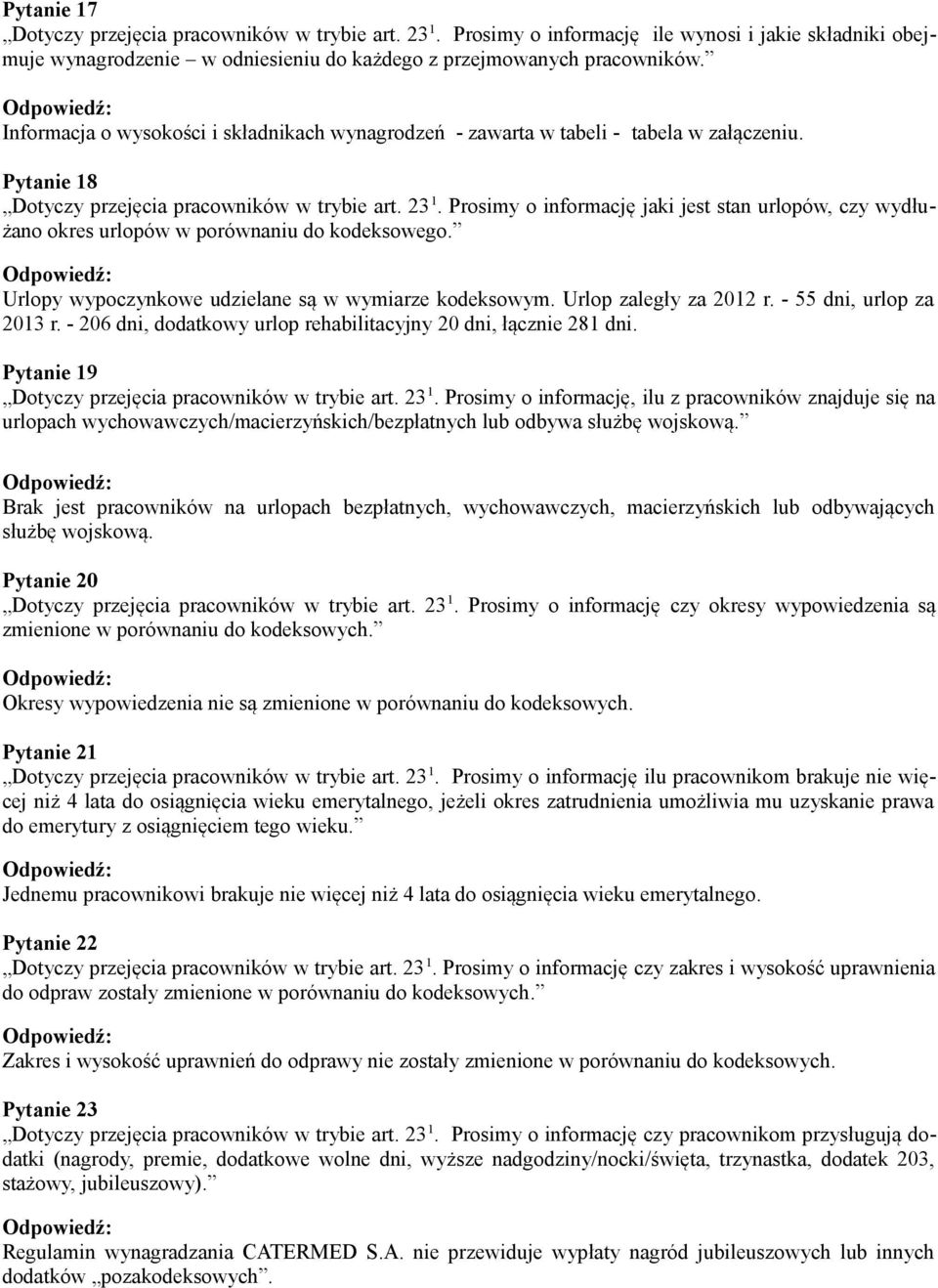 Prosimy o informację jaki jest stan urlopów, czy wydłużano okres urlopów w porównaniu do kodeksowego. Urlopy wypoczynkowe udzielane są w wymiarze kodeksowym. Urlop zaległy za 2012 r.