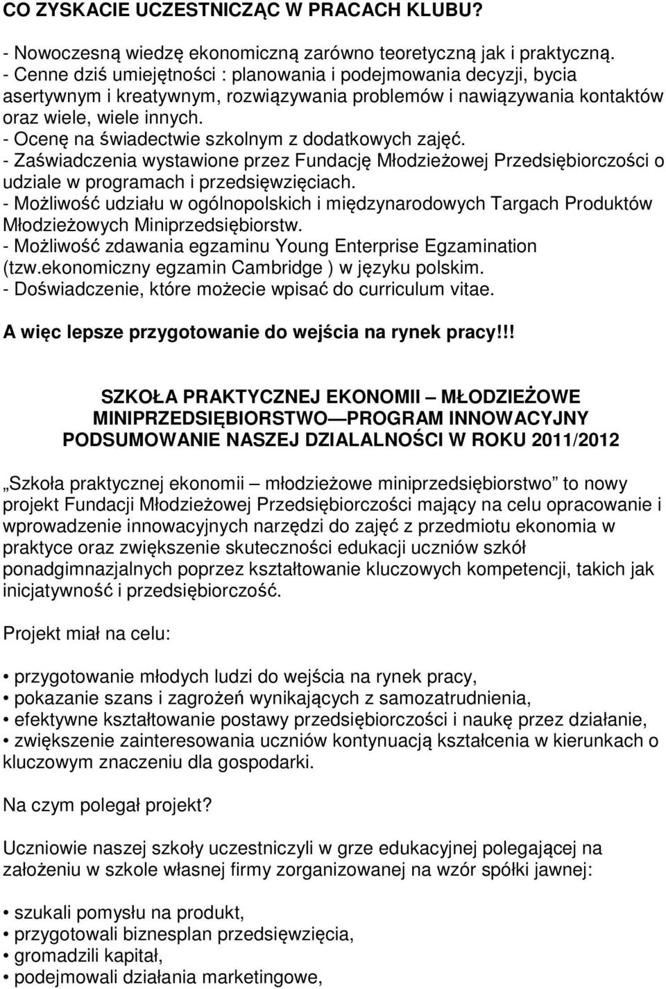 - Ocenę na świadectwie szkolnym z dodatkowych zajęć. - Zaświadczenia wystawione przez Fundację Młodzieżowej Przedsiębiorczości o udziale w programach i przedsięwzięciach.