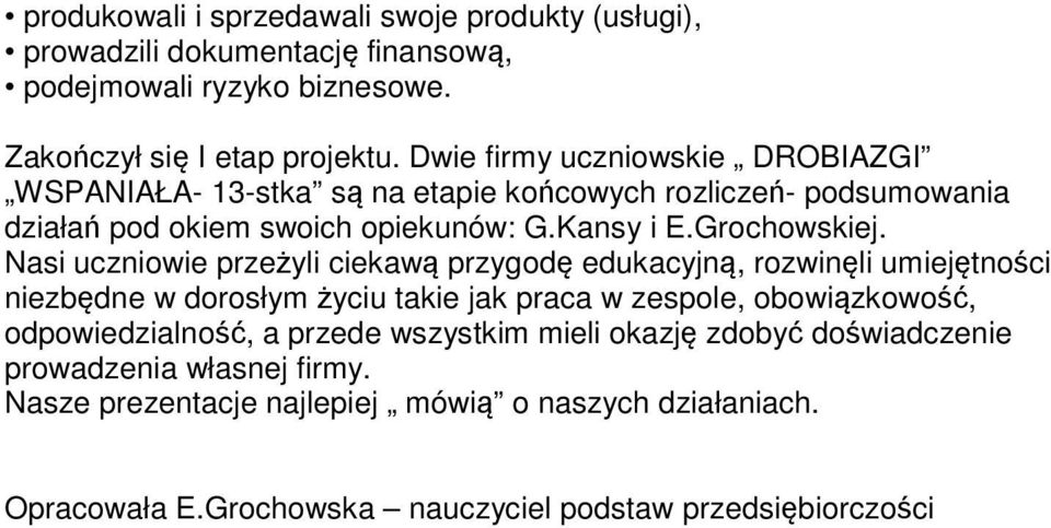 Nasi uczniowie przeżyli ciekawą przygodę edukacyjną, rozwinęli umiejętności niezbędne w dorosłym życiu takie jak praca w zespole, obowiązkowość, odpowiedzialność, a