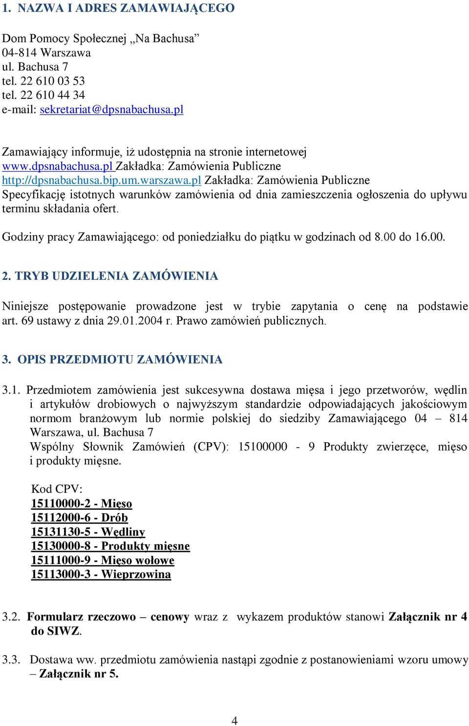 pl Zakładka: Zamówienia Publiczne Specyfikację istotnych warunków zamówienia od dnia zamieszczenia ogłoszenia do upływu terminu składania ofert.