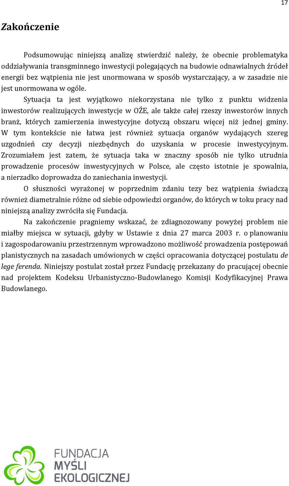 Sytuacja ta jest wyjątkowo niekorzystana nie tylko z punktu widzenia inwestorów realizujących inwestycje w OŹE, ale także całej rzeszy inwestorów innych branż, których zamierzenia inwestycyjne