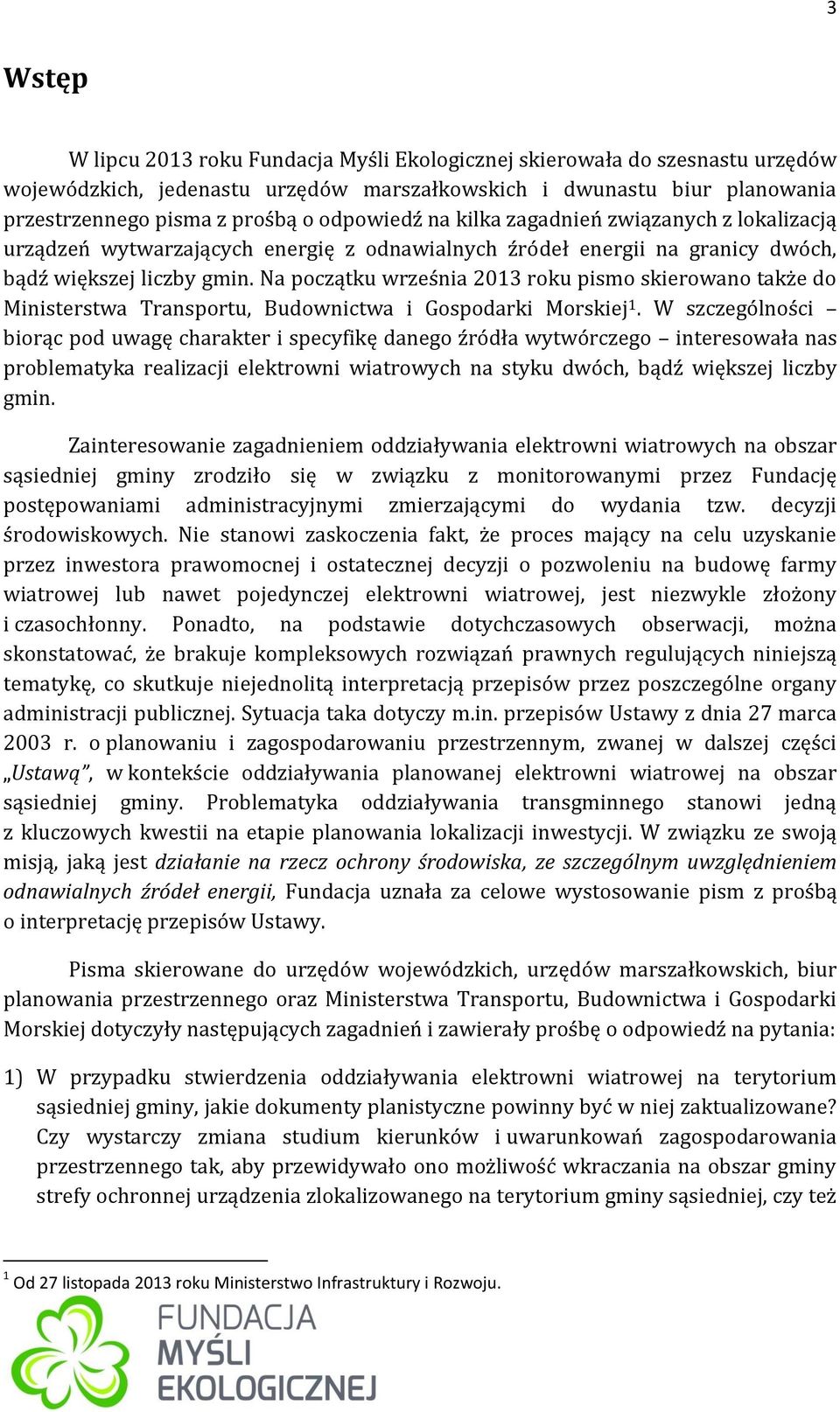 Na początku września 2013 roku pismo skierowano także do Ministerstwa Transportu, Budownictwa i Gospodarki Morskiej 1.