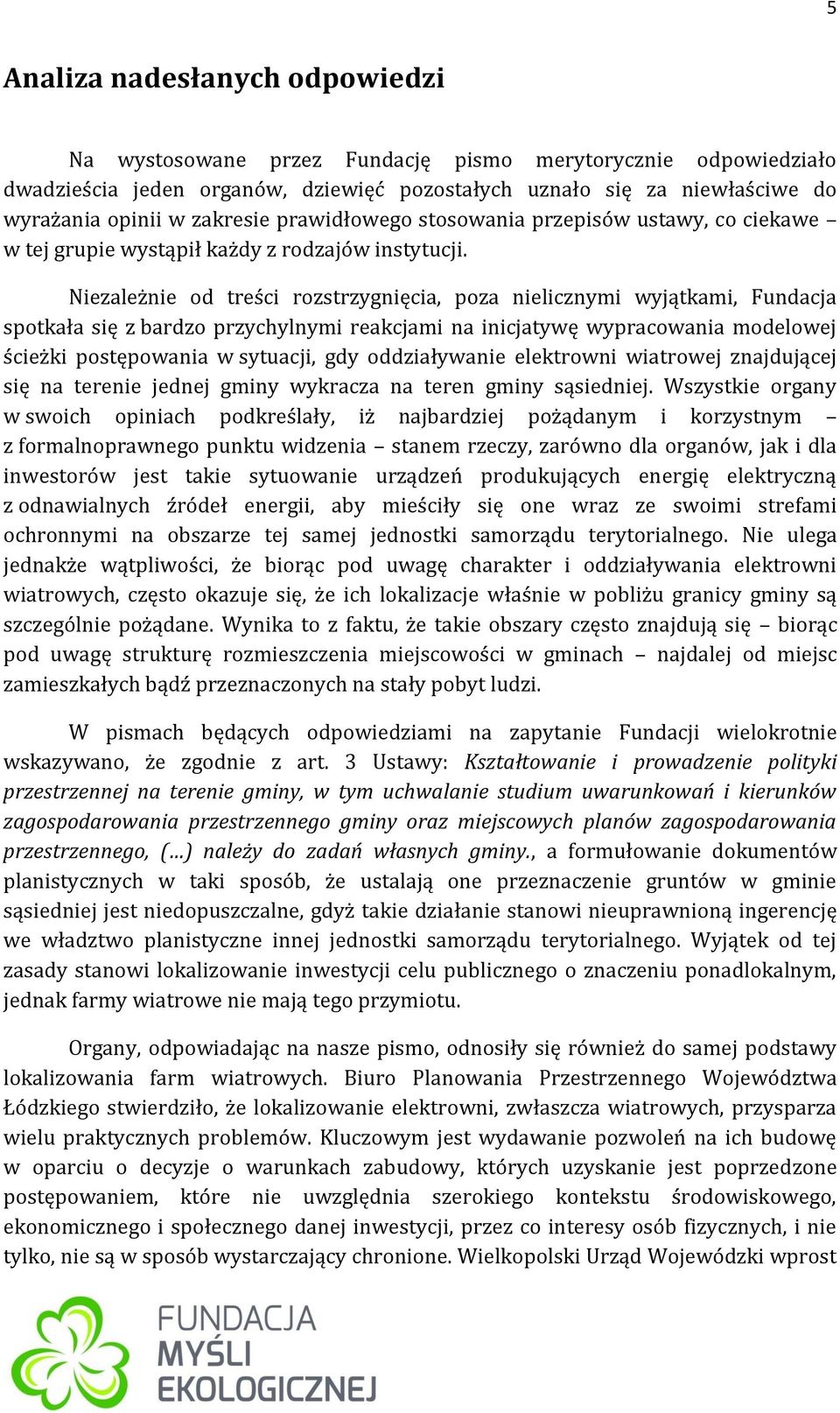 Niezależnie od treści rozstrzygnięcia, poza nielicznymi wyjątkami, Fundacja spotkała się z bardzo przychylnymi reakcjami na inicjatywę wypracowania modelowej ścieżki postępowania w sytuacji, gdy