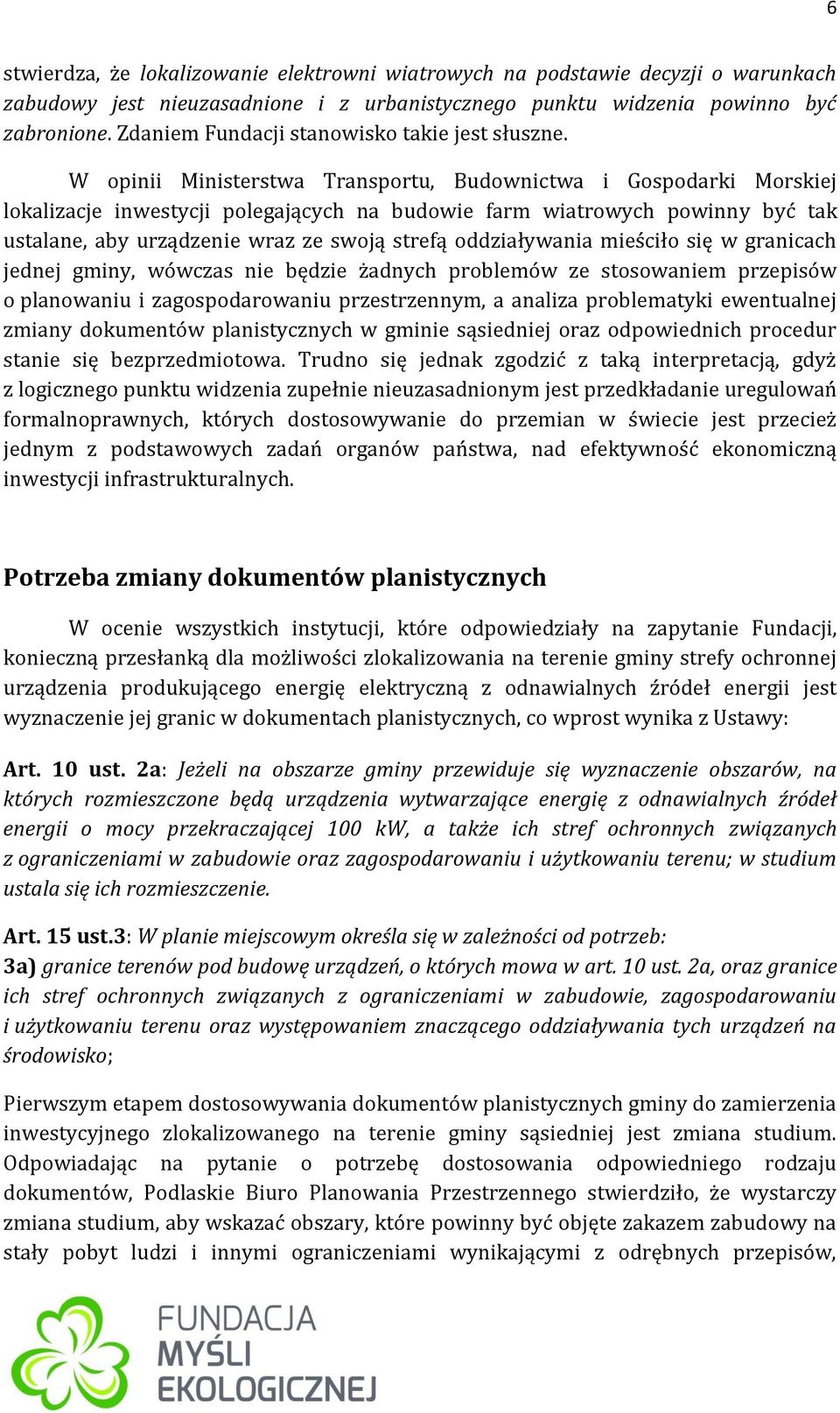 W opinii Ministerstwa Transportu, Budownictwa i Gospodarki Morskiej lokalizacje inwestycji polegających na budowie farm wiatrowych powinny być tak ustalane, aby urządzenie wraz ze swoją strefą