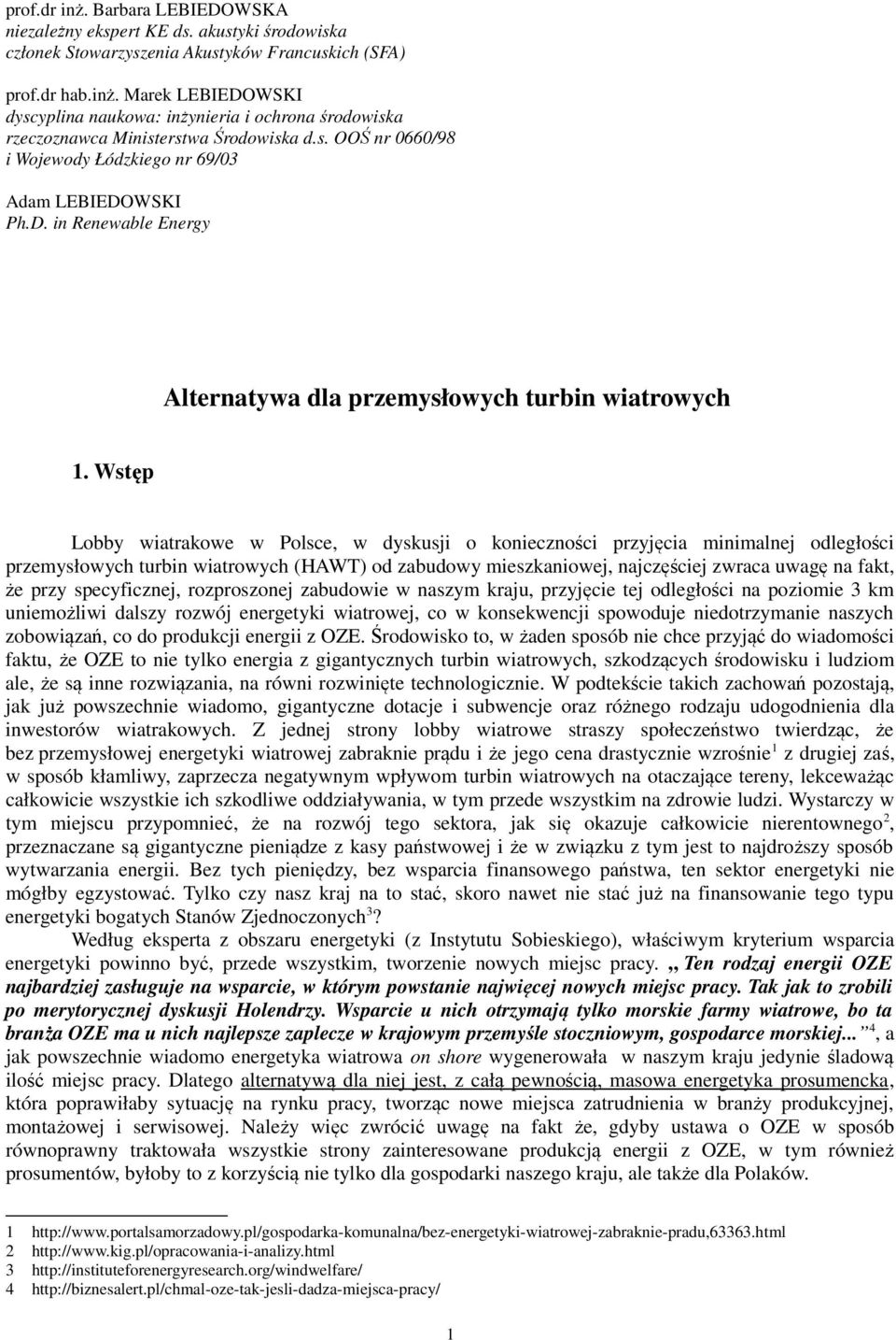 Wstęp Lobby wiatrakowe w Polsce, w dyskusji o konieczności przyjęcia minimalnej odległości przemysłowych turbin wiatrowych (HAWT) od zabudowy mieszkaniowej, najczęściej zwraca uwagę na fakt, że przy