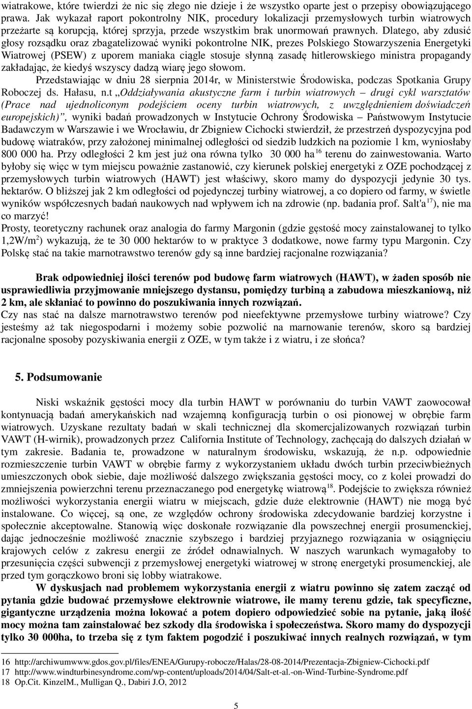 Dlatego, aby zdusić głosy rozsądku oraz zbagatelizować wyniki pokontrolne NIK, prezes Polskiego Stowarzyszenia Energetyki Wiatrowej (PSEW) z uporem maniaka ciągle stosuje słynną zasadę hitlerowskiego