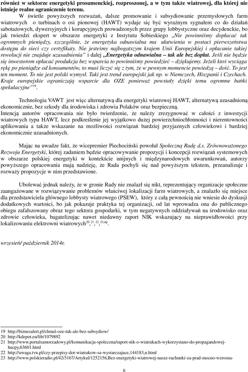 dywersyjnych i korupcyjnych prowadzonych przez grupy lobbystyczne oraz decydenckie, bo jak twierdzi ekspert w obszarze energetyki z Instytutu Sobieskiego Nie powinniśmy dopłacać tak ogromnych