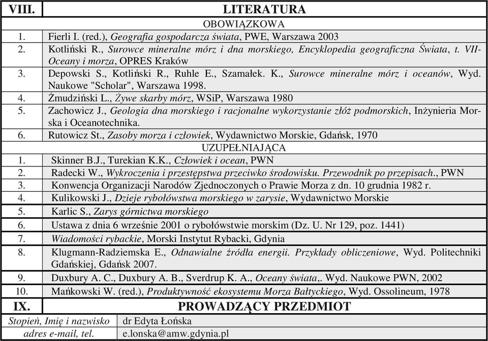 , Żywe skarby mórz, WSiP, Warszawa 1980 5. Zachowicz J., Geologia dna morskiego i racjonalne wykorzystanie złóż podmorskich, Inżynieria Morska i Oceanotechnika. 6. Rutowicz St.