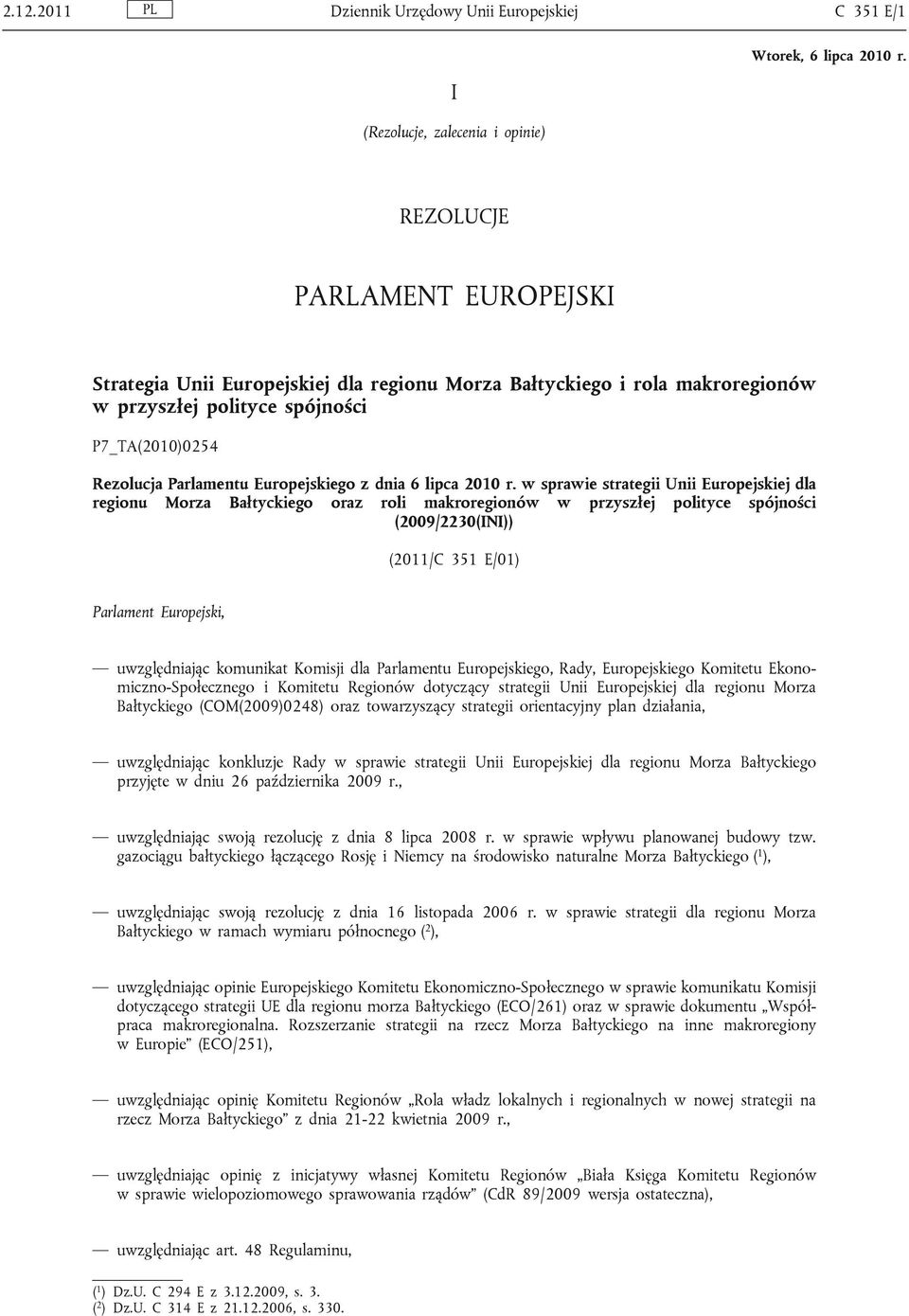 w sprawie strategii Unii Europejskiej dla regionu Morza Bałtyckiego oraz roli makroregionów w przyszłej polityce spójności (2009/2230(INI)) (2011/C 351 E/01) Parlament Europejski, uwzględniając