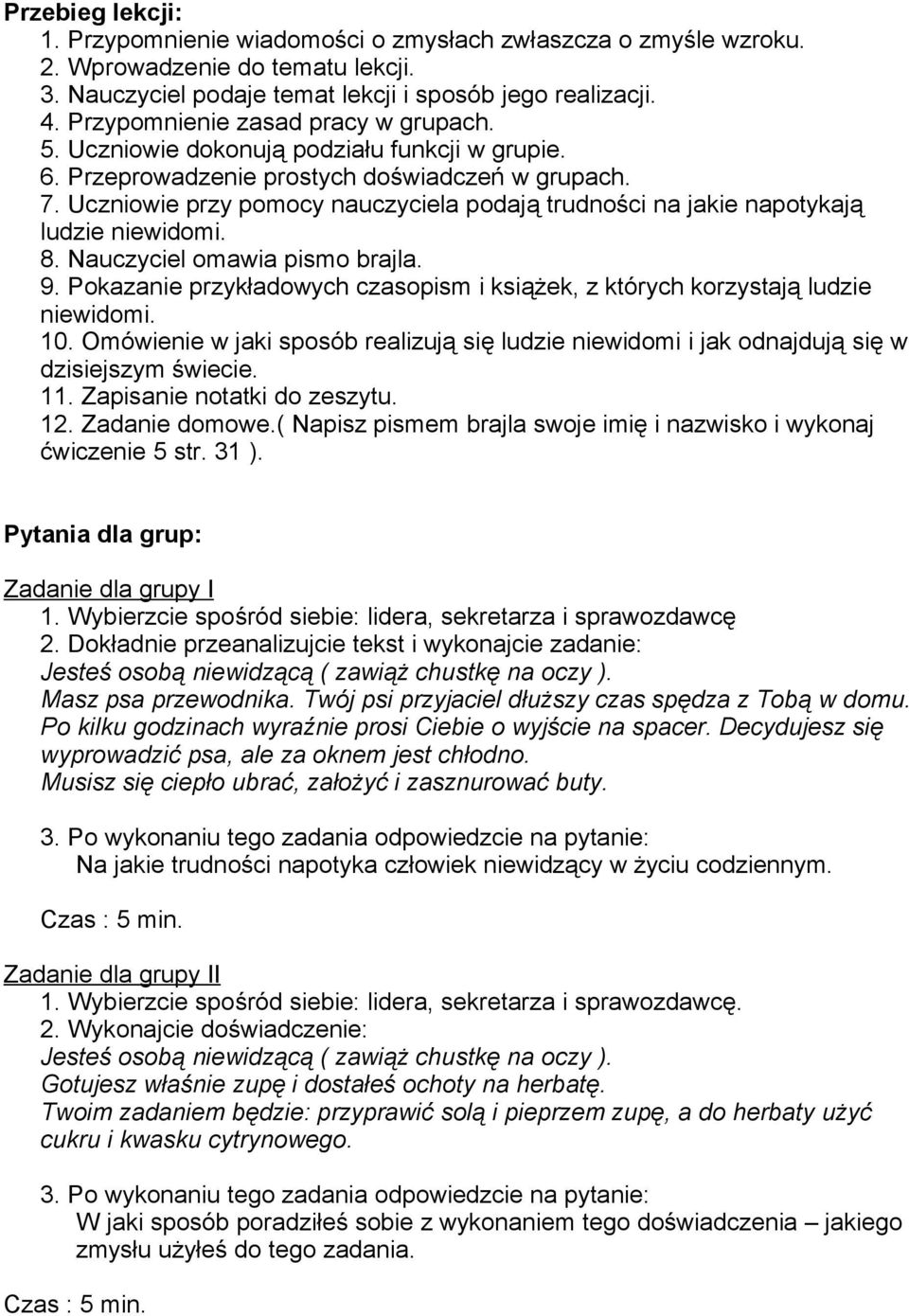 Uczniowie przy pomocy nauczyciela podają trudności na jakie napotykają ludzie niewidomi. 8. Nauczyciel omawia pismo brajla. 9.