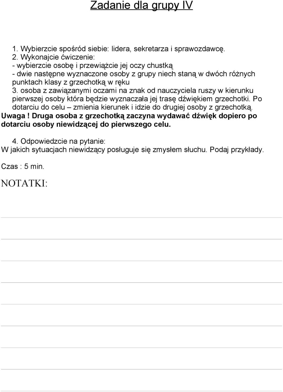 grzechotką w ręku 3. osoba z zawiązanymi oczami na znak od nauczyciela ruszy w kierunku pierwszej osoby która będzie wyznaczała jej trasę dźwiękiem grzechotki.