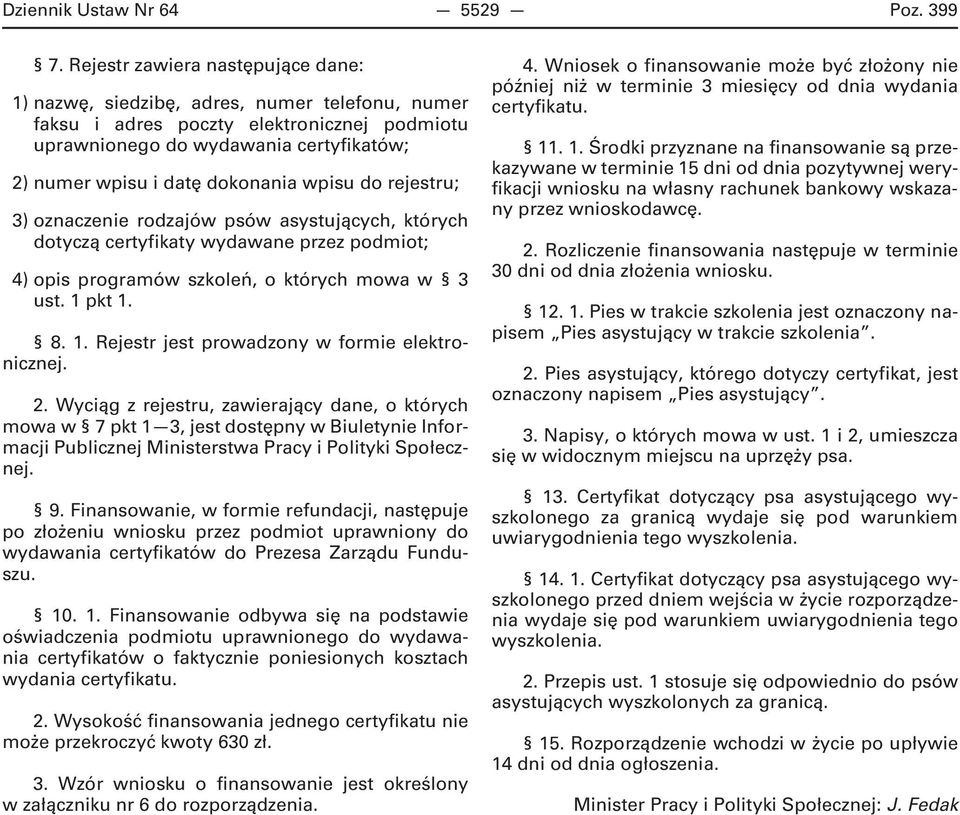 wpisu do rejestru; 3) oznaczenie rodzajów psów asystujących, których dotyczą certyfikaty wydawane przez podmiot; 4) opis programów szkoleń, o których mowa w 3 ust. 1 