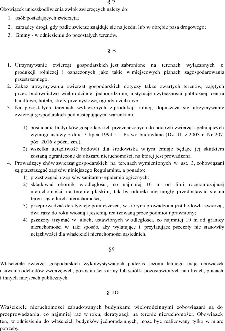 Utrzymywanie zwierząt gospodarskich jest zabronione na terenach wyłączonych z produkcji rolniczej i oznaczonych jako takie w miejscowych planach zagospodarowania przestrzennego. 2.