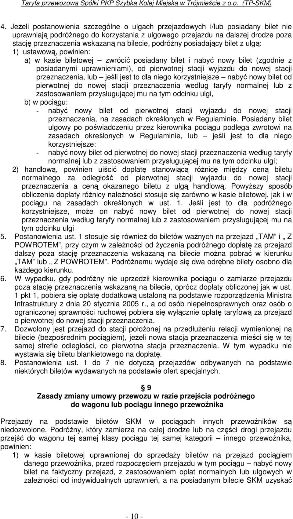 do nowej stacji przeznaczenia, lub jeśli jest to dla niego korzystniejsze nabyć nowy bilet od pierwotnej do nowej stacji przeznaczenia według taryfy normalnej lub z zastosowaniem przysługującej mu na