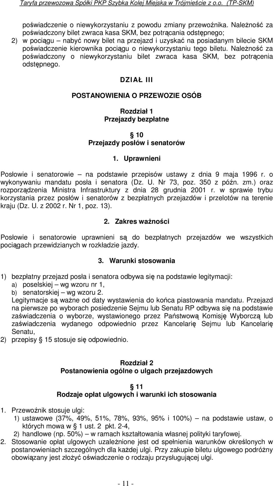 niewykorzystaniu tego biletu. NaleŜność za poświadczony o niewykorzystaniu bilet zwraca kasa SKM, bez potrącenia odstępnego.