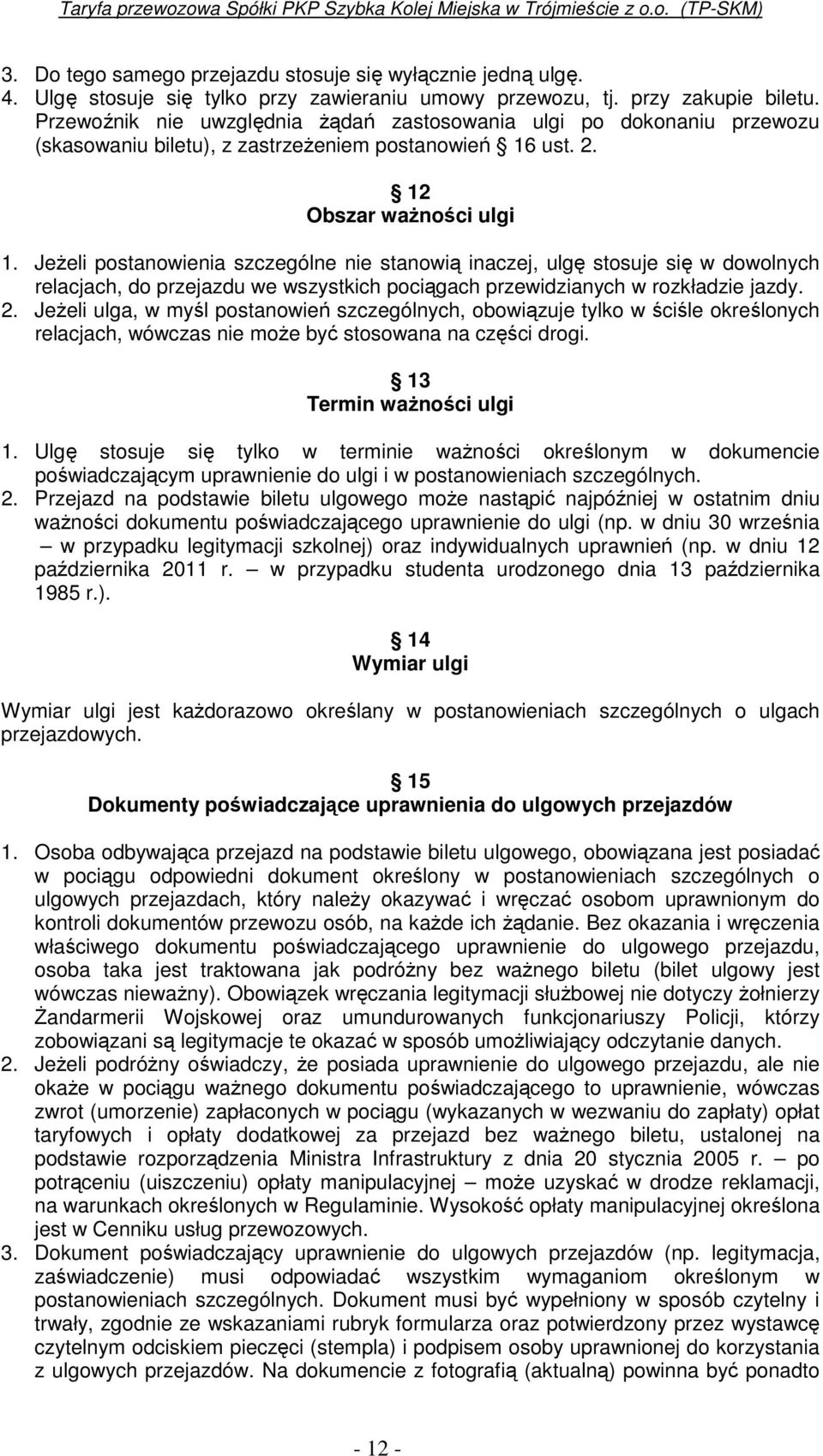 JeŜeli postanowienia szczególne nie stanowią inaczej, ulgę stosuje się w dowolnych relacjach, do przejazdu we wszystkich pociągach przewidzianych w rozkładzie jazdy. 2.