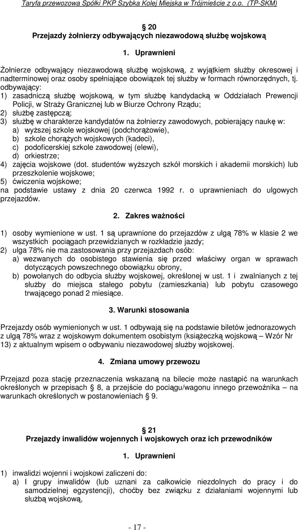 odbywający: 1) zasadniczą słuŝbę wojskową, w tym słuŝbę kandydacką w Oddziałach Prewencji Policji, w StraŜy Granicznej lub w Biurze Ochrony Rządu; 2) słuŝbę zastępczą; 3) słuŝbę w charakterze