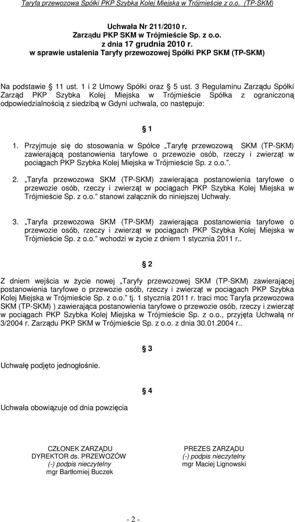 Przyjmuje się do stosowania w Spółce Taryfę przewozową SKM (TP-SKM) zawierającą postanowienia taryfowe o przewozie osób, rzeczy i zwierząt w pociągach PKP Szybka Kolej Miejska w Trójmieście Sp. z o.o.. 2.