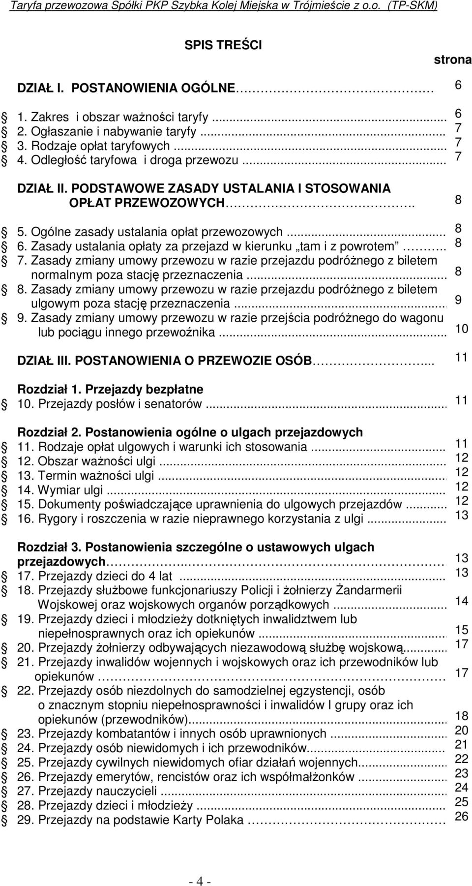 Zasady ustalania opłaty za przejazd w kierunku tam i z powrotem... 7. Zasady zmiany umowy przewozu w razie przejazdu podróŝnego z biletem normalnym poza stację przeznaczenia... 8.