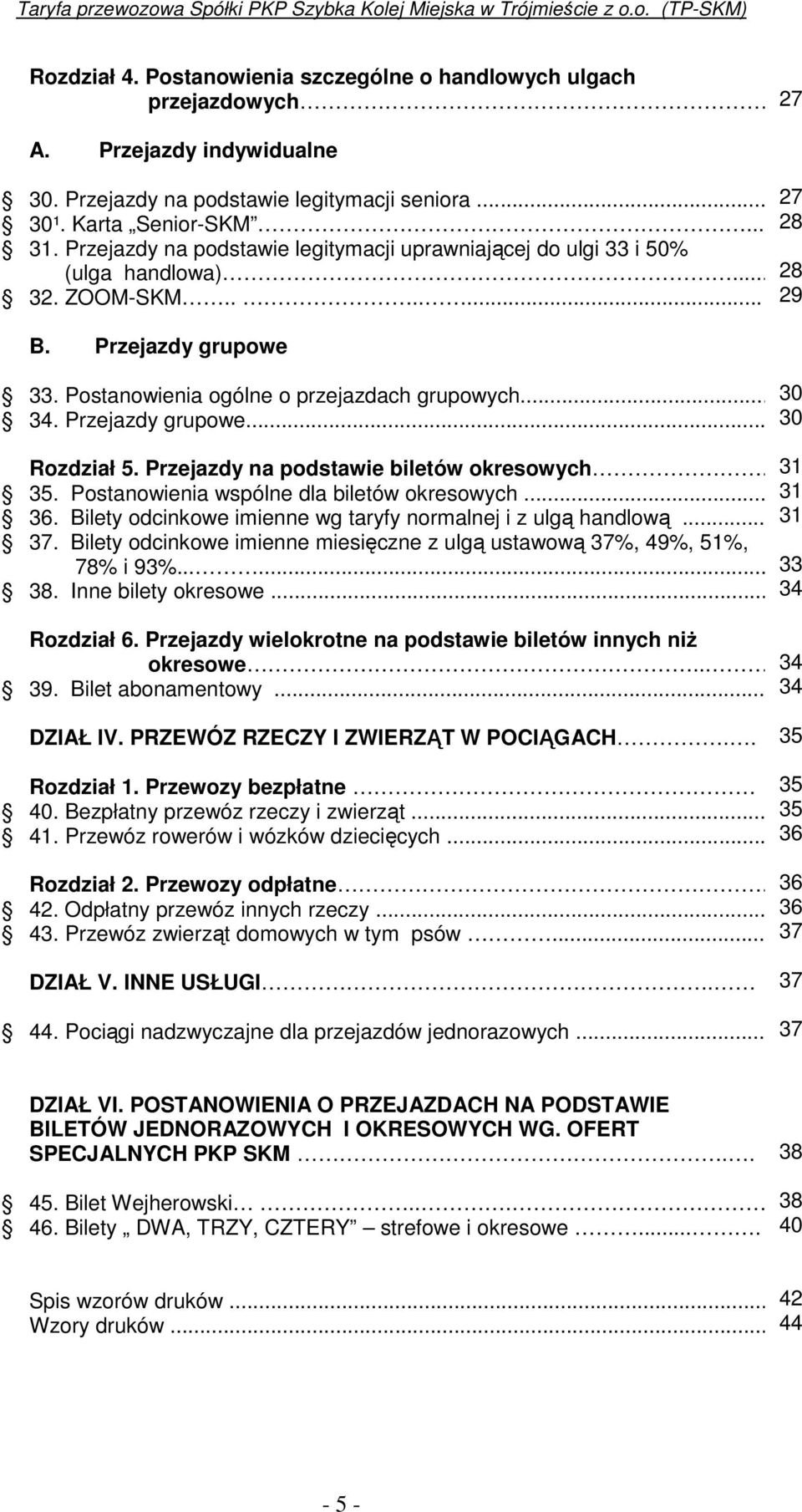 Przejazdy na podstawie biletów okresowych. 35. Postanowienia wspólne dla biletów okresowych... 36. Bilety odcinkowe imienne wg taryfy normalnej i z ulgą handlową... 37.