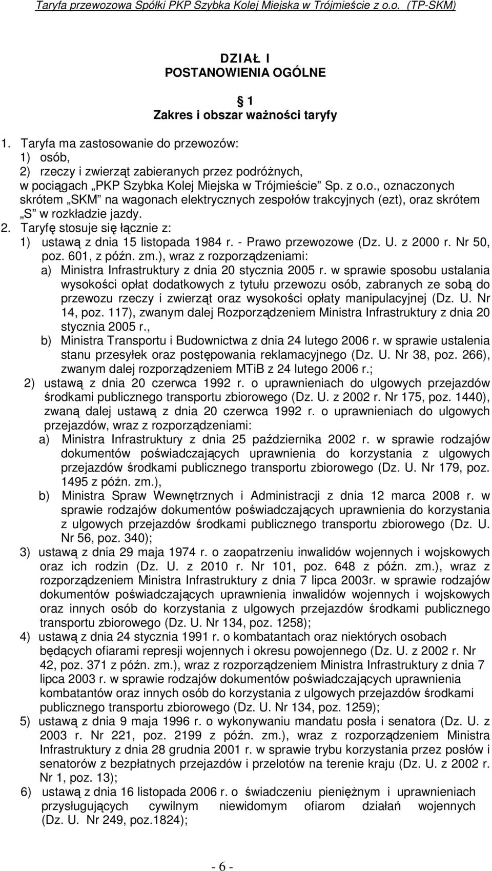 2. Taryfę stosuje się łącznie z: 1) ustawą z dnia 15 listopada 1984 r. - Prawo przewozowe (Dz. U. z 2000 r. Nr 50, poz. 601, z późn. zm.