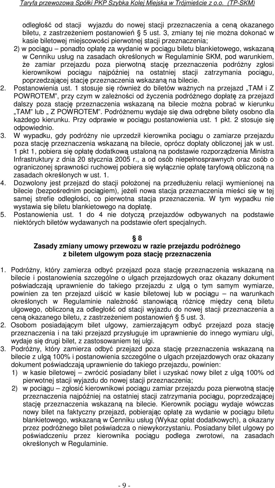 zasadach określonych w Regulaminie SKM, pod warunkiem, Ŝe zamiar przejazdu poza pierwotną stację przeznaczenia podróŝny zgłosi kierownikowi pociągu najpóźniej na ostatniej stacji zatrzymania pociągu,