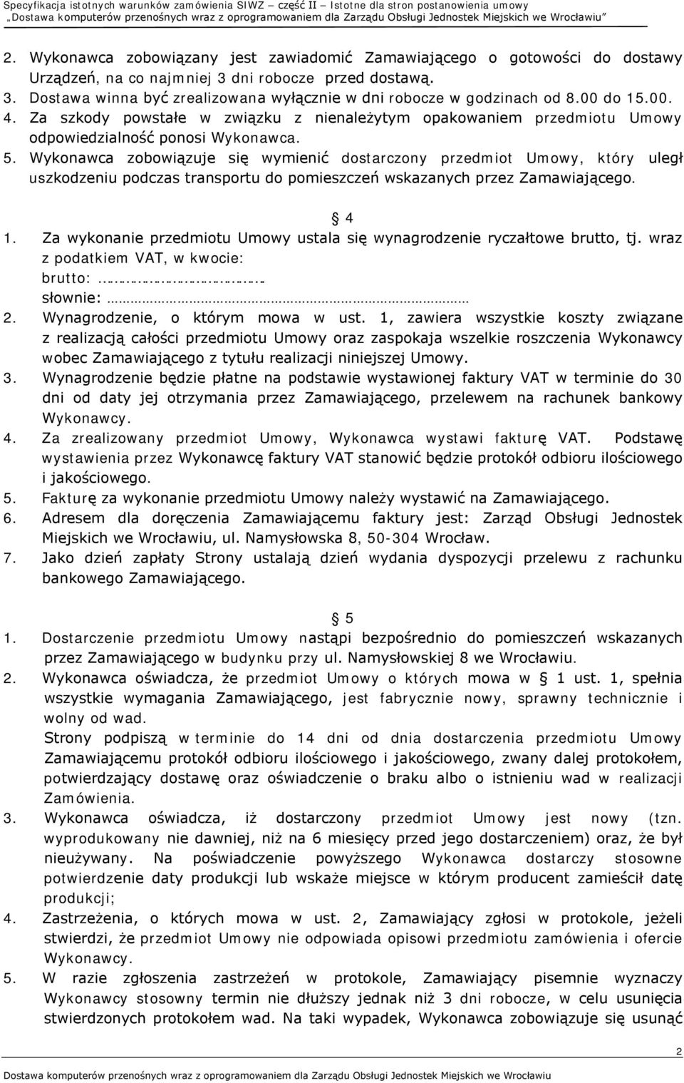 Wykonawca zobowiązuje się wymienić dostarczony przedmiot Umowy, który uległ uszkodzeniu podczas transportu do pomieszczeń wskazanych przez Zamawiającego. 4 1.