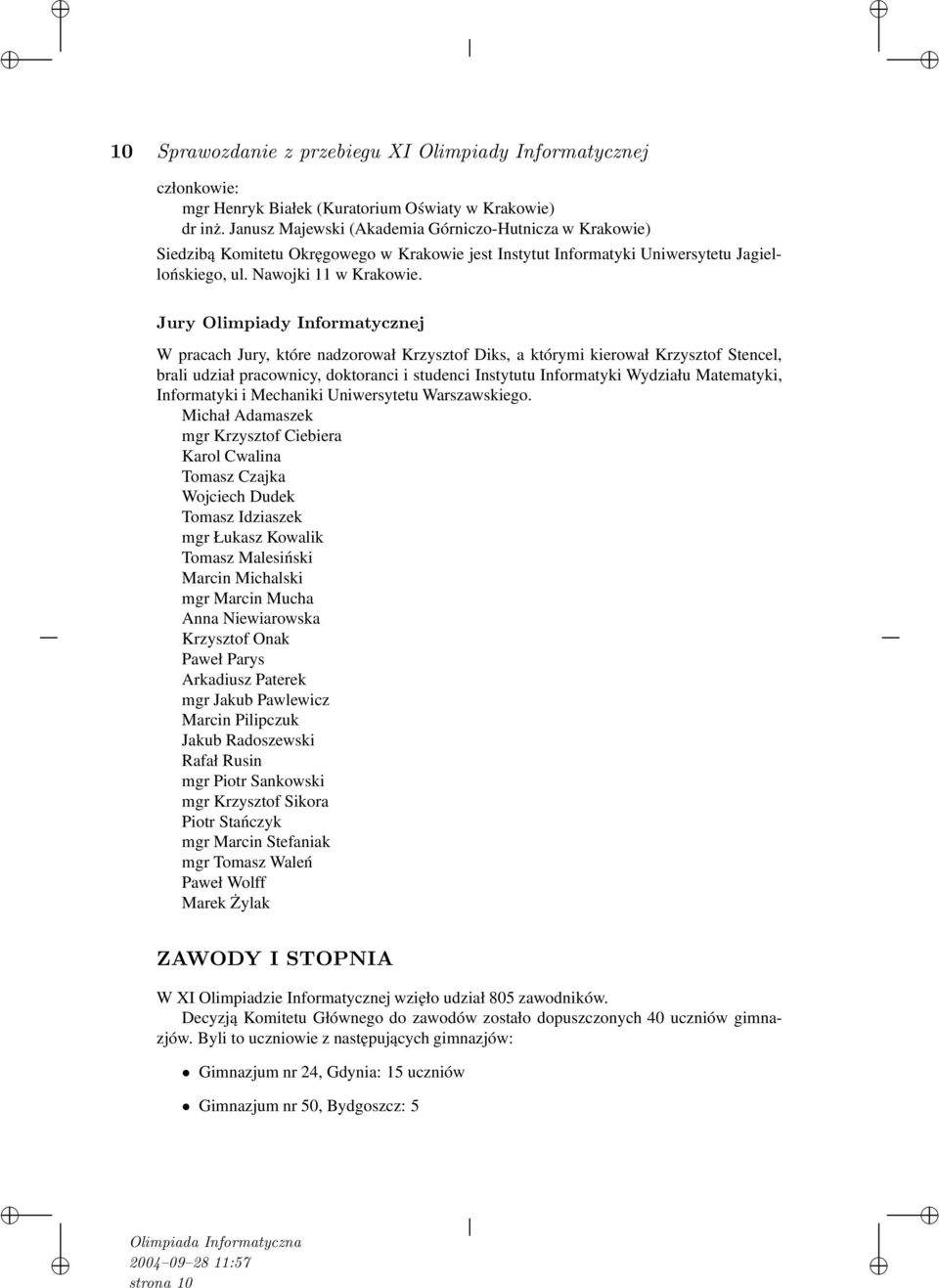 Jury Olimpiady Informatycznej W pracach Jury, które nadzorował Krzysztof Diks, a którymi kierował Krzysztof Stencel, brali udział pracownicy, doktoranci i studenci Instytutu Informatyki Wydziału