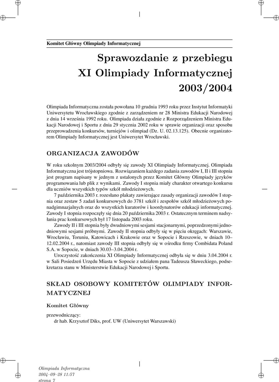 Olimpiada działa zgodnie z Rozporządzeniem Ministra Edukacji Narodowej i Sportu z dnia 29 stycznia 2002 roku w sprawie organizacji oraz sposobu przeprowadzenia konkursów, turniejów i olimpiad (Dz. U.