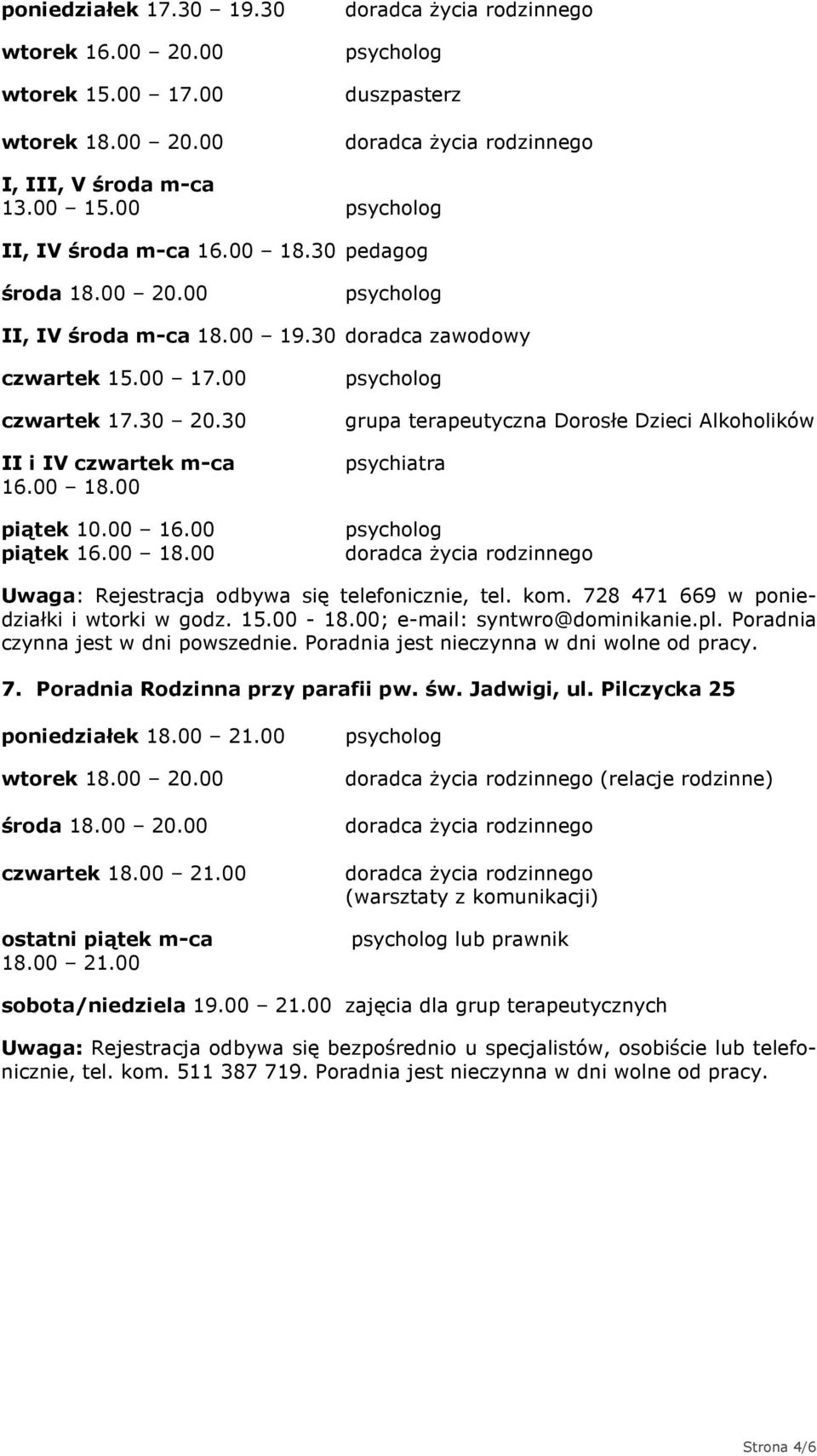 00 piątek 10.00 16.00 piątek 16.00 18.00 grupa terapeutyczna Dorosłe Dzieci Alkoholików psychiatra Uwaga: Rejestracja odbywa się telefonicznie, tel. kom. 728 471 669 w poniedziałki i wtorki w godz.